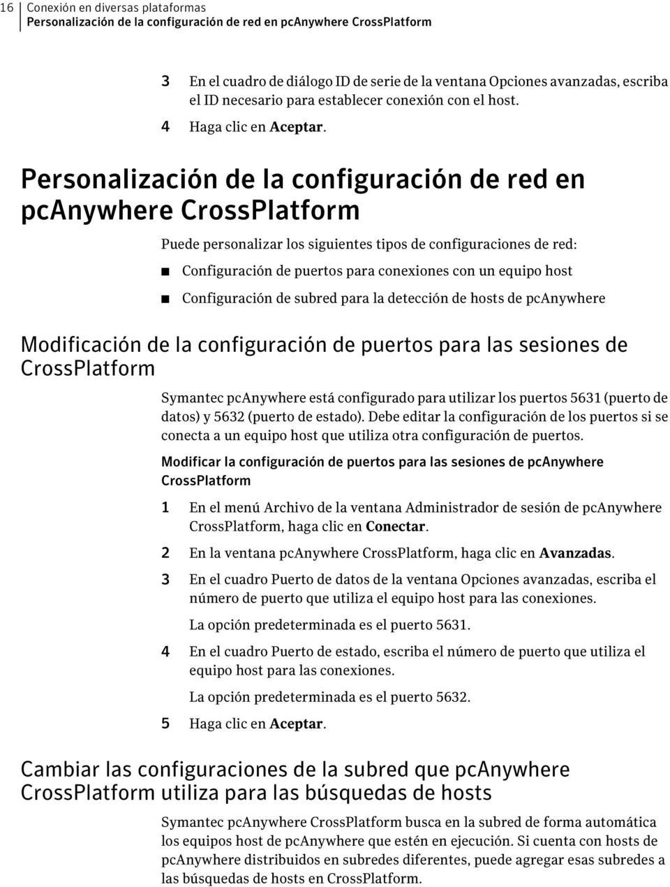 Personalización de la configuración de red en pcanywhere CrossPlatform Puede personalizar los siguientes tipos de configuraciones de red: Configuración de puertos para conexiones con un equipo host