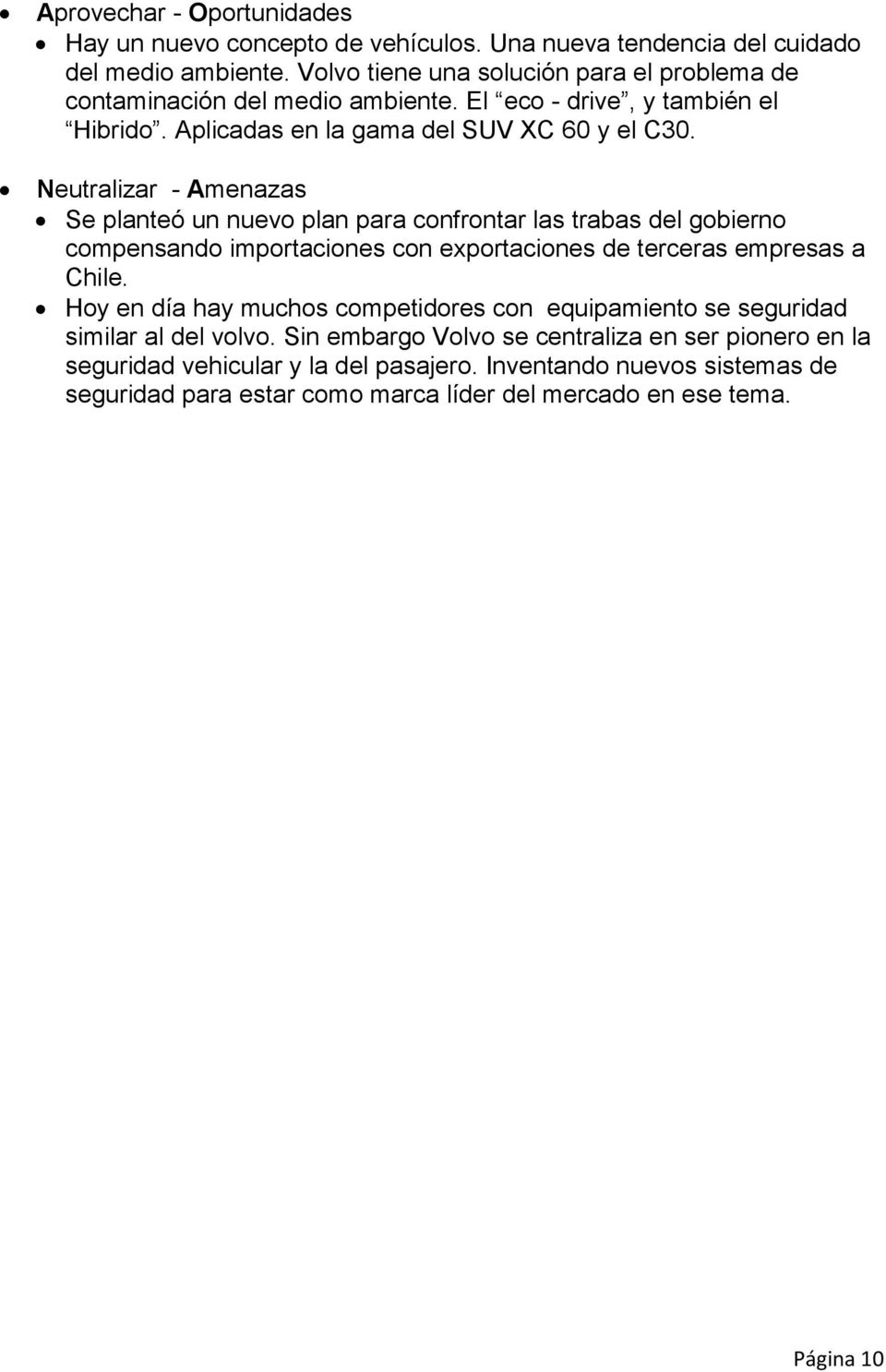 Neutralizar - Amenazas Se planteó un nuevo plan para confrontar las trabas del gobierno compensando importaciones con exportaciones de terceras empresas a Chile.