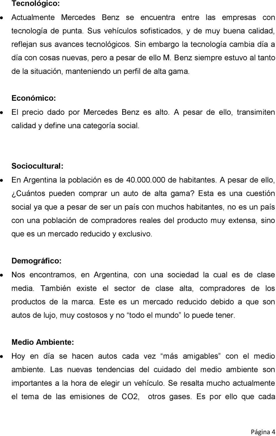 Económico: El precio dado por Mercedes Benz es alto. A pesar de ello, transimiten calidad y define una categoría social. Sociocultural: En Argentina la población es de 40.000.000 de habitantes.