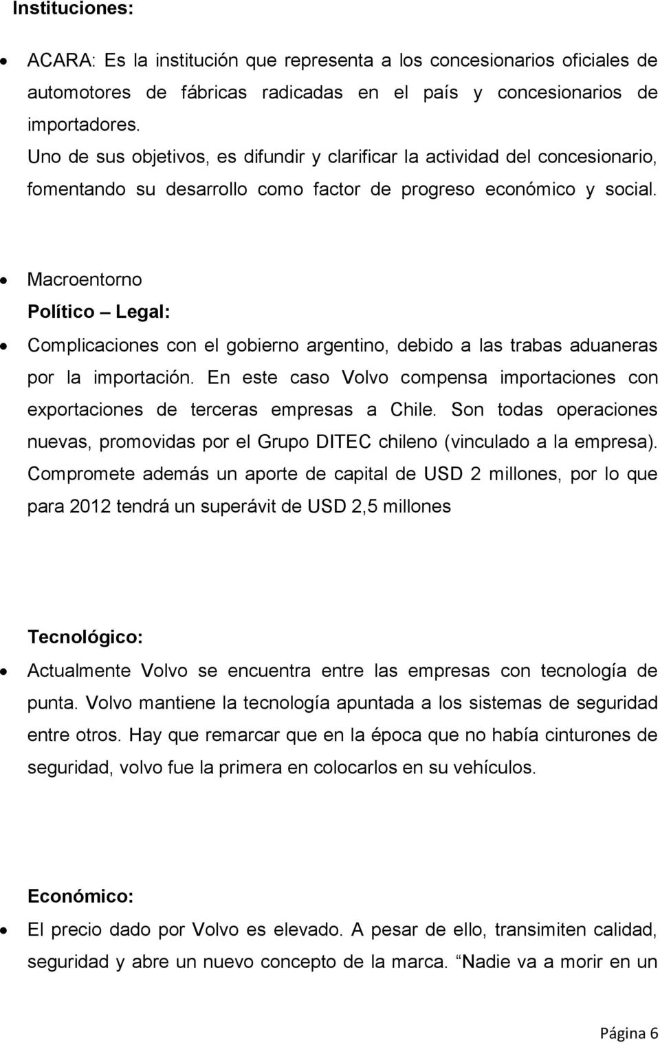 Macroentorno Político Legal: Complicaciones con el gobierno argentino, debido a las trabas aduaneras por la importación.
