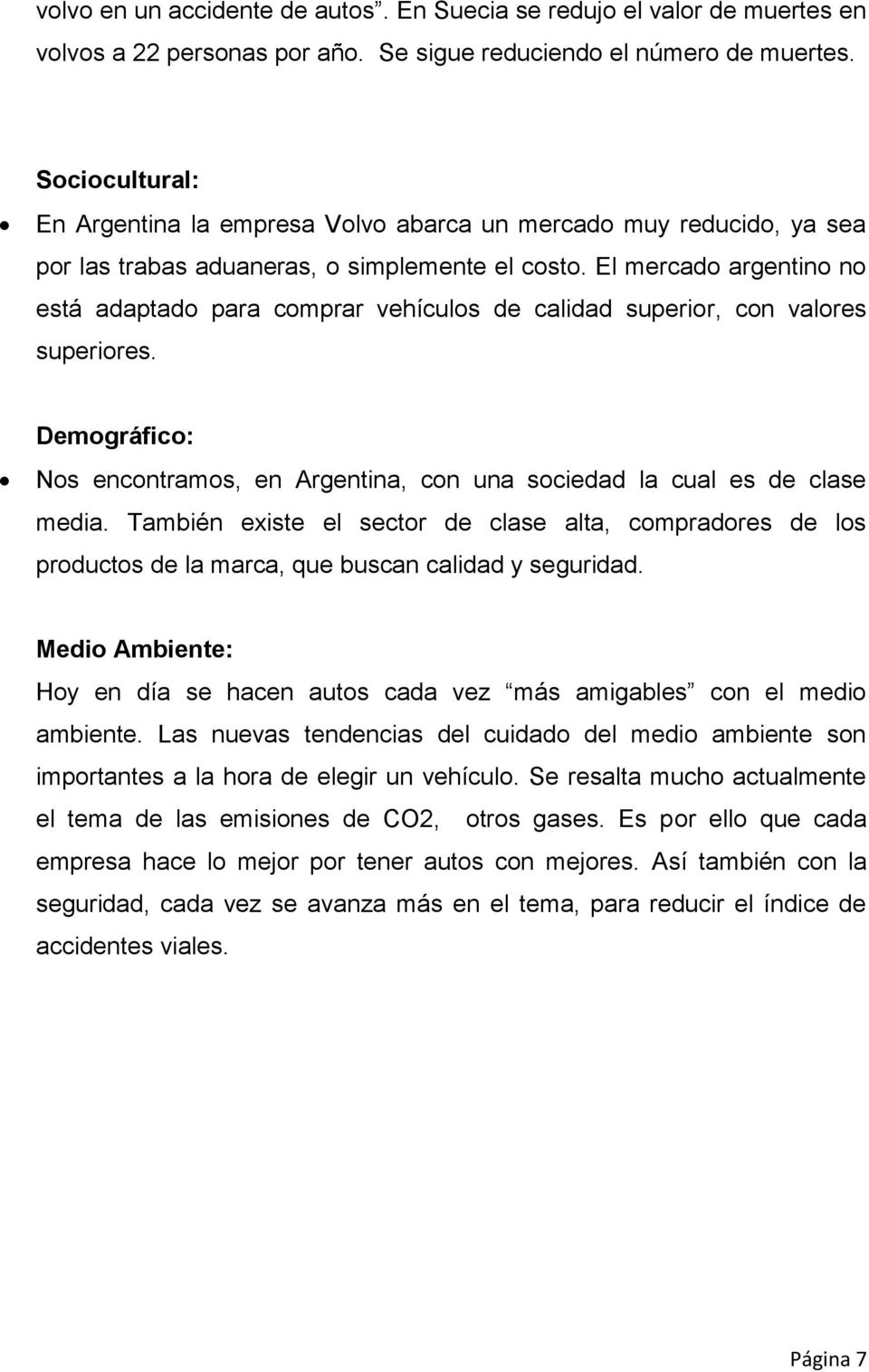 El mercado argentino no está adaptado para comprar vehículos de calidad superior, con valores superiores. Demográfico: Nos encontramos, en Argentina, con una sociedad la cual es de clase media.