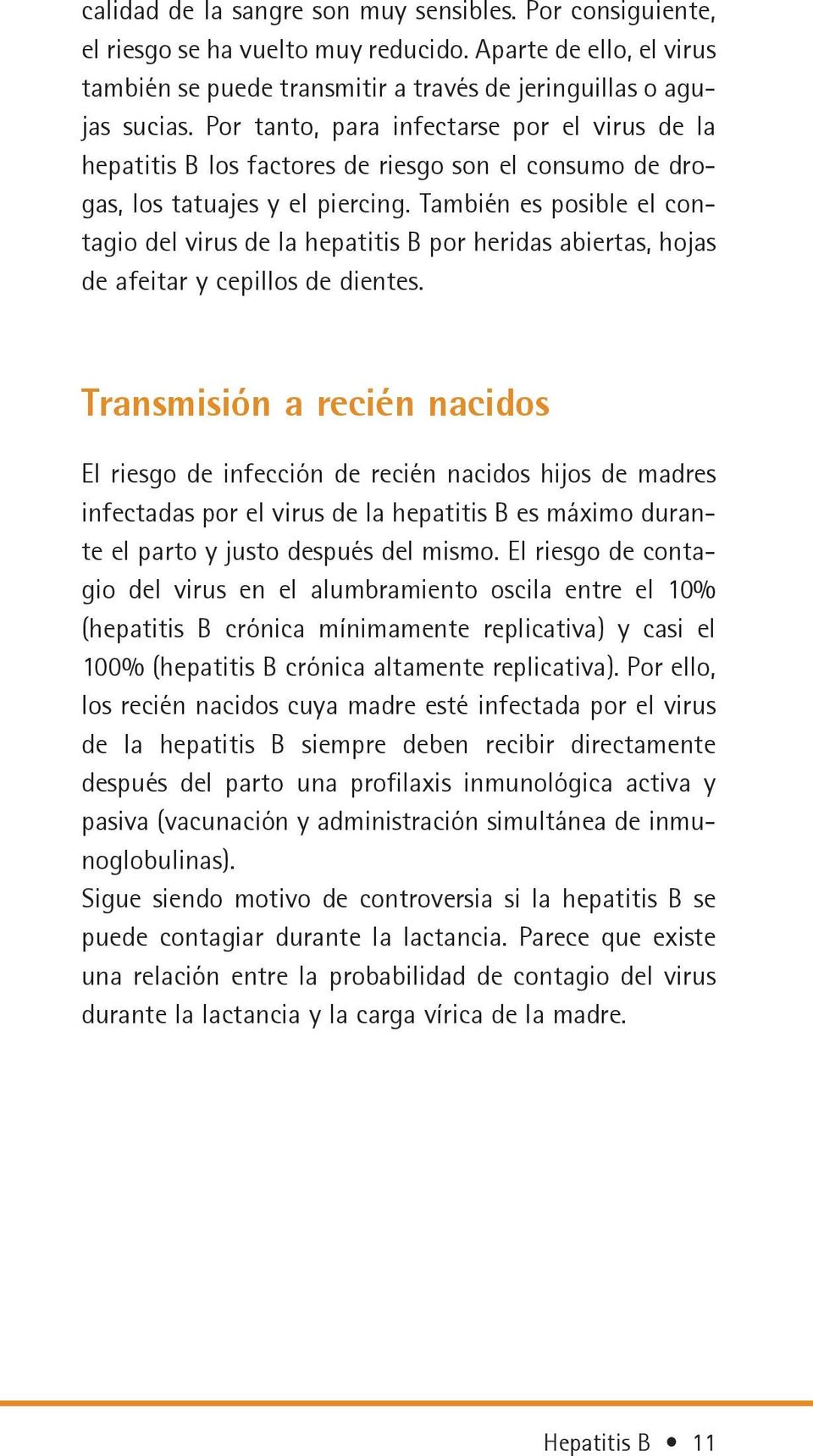 También es posible el contagio del virus de la hepatitis B por heridas abiertas, hojas de afeitar y cepillos de dientes.