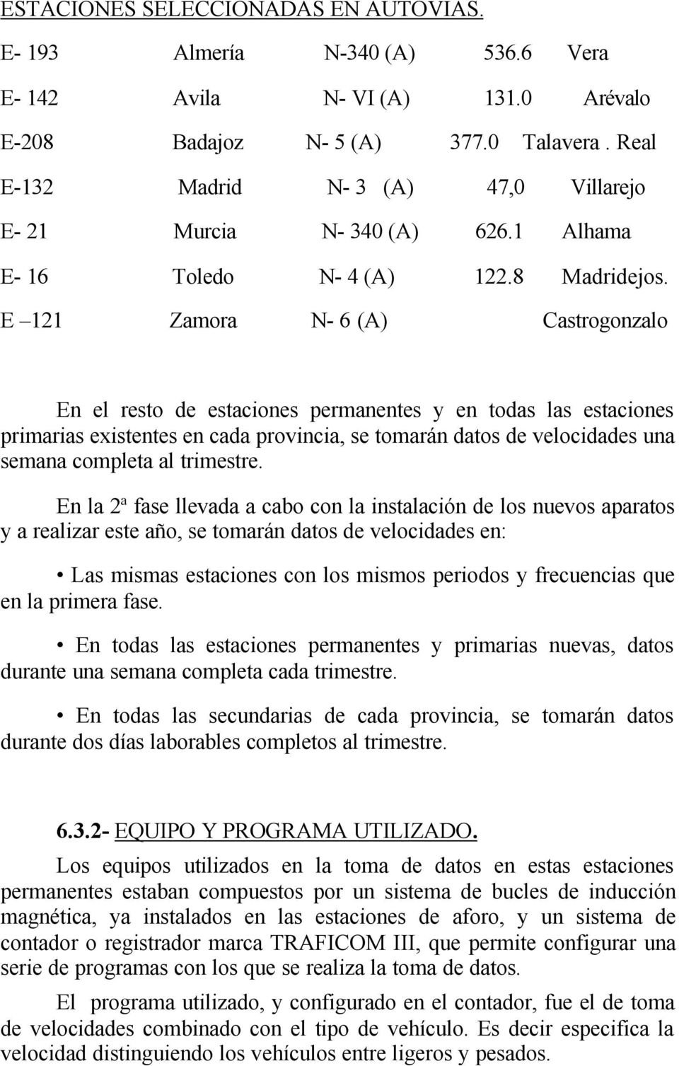 E 121 Zamora N- 6 (A) Castrogonzalo En el resto de estaciones permanentes y en todas las estaciones primarias existentes en cada provincia, se tomarán datos de velocidades una semana completa al