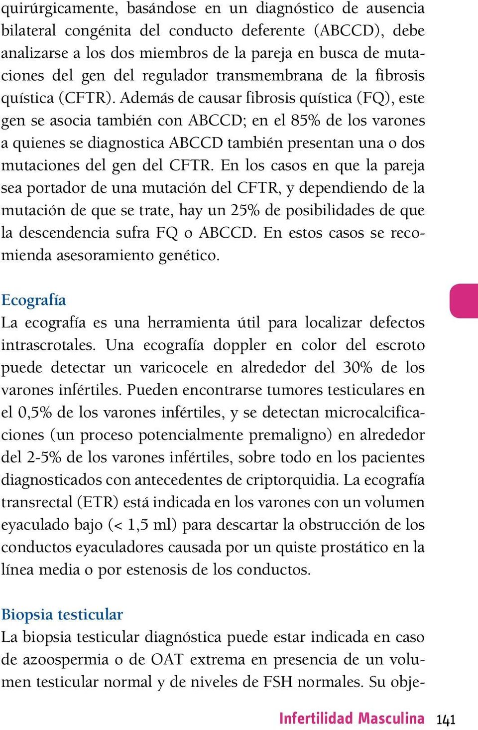 Además de causar fibrosis quística (FQ), este gen se asocia también con ABCCD; en el 85% de los varones a quienes se diagnostica ABCCD también presentan una o dos mutaciones del gen del CFTR.