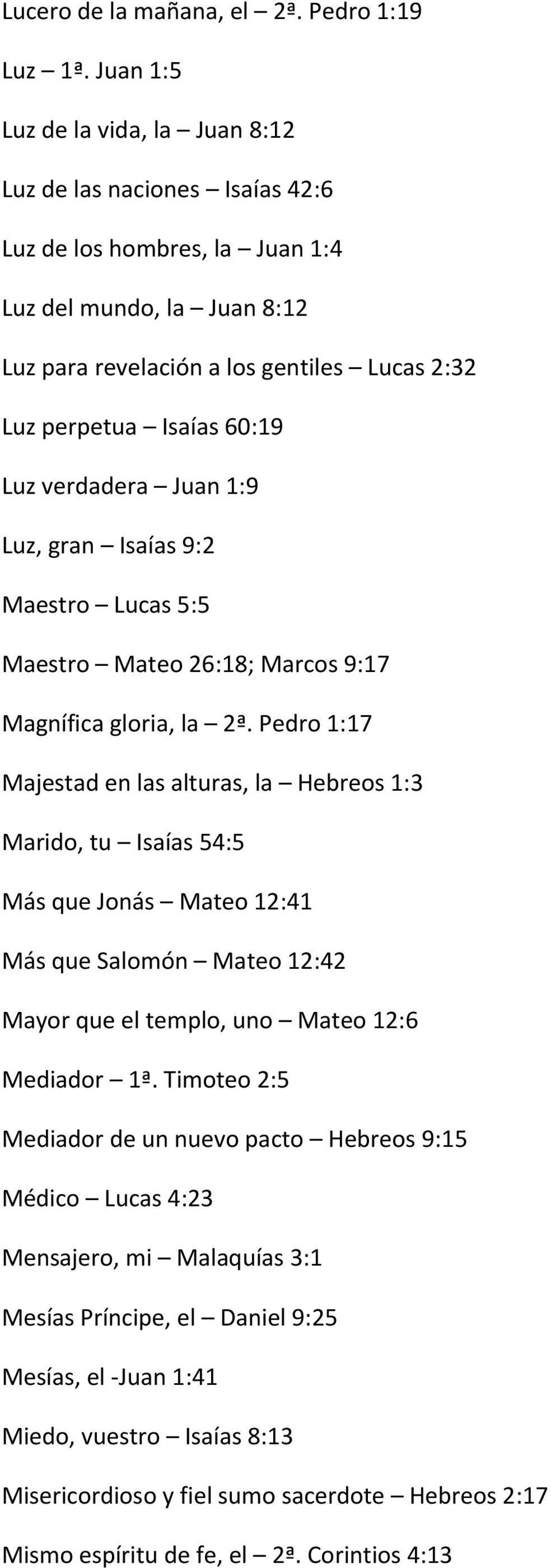 60:19 Luz verdadera Juan 1:9 Luz, gran Isaías 9:2 Maestro Lucas 5:5 Maestro Mateo 26:18; Marcos 9:17 Magnífica gloria, la 2ª.