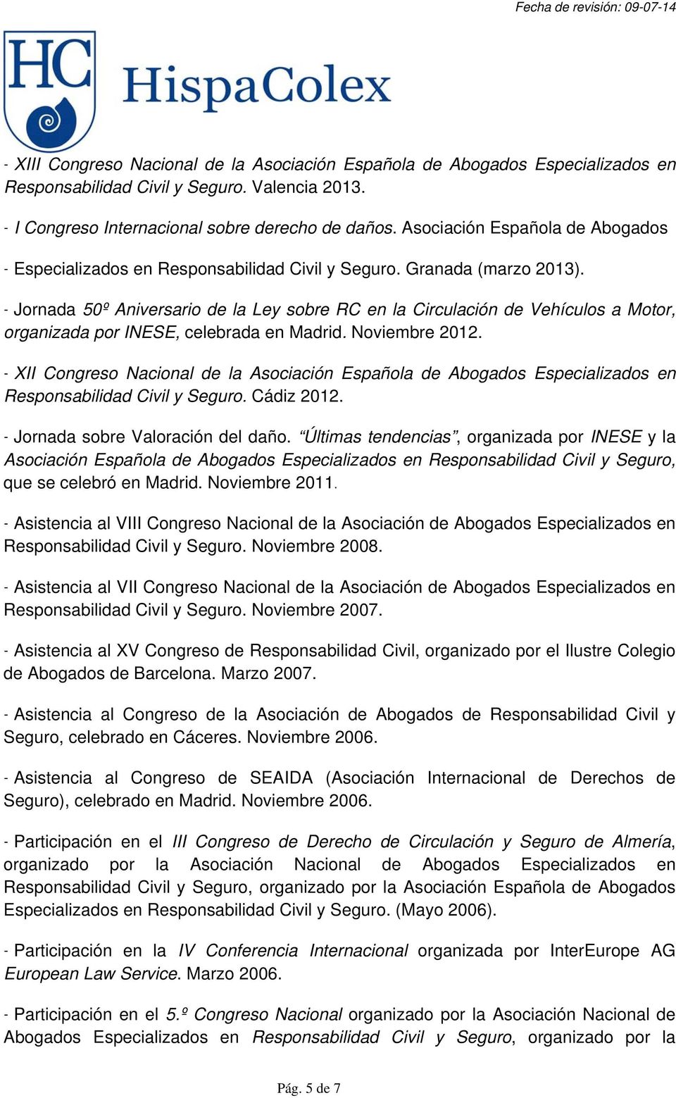 - Jornada 50º Aniversario de la Ley sobre RC en la Circulación de Vehículos a Motor, organizada por INESE, celebrada en Madrid. Noviembre 2012.