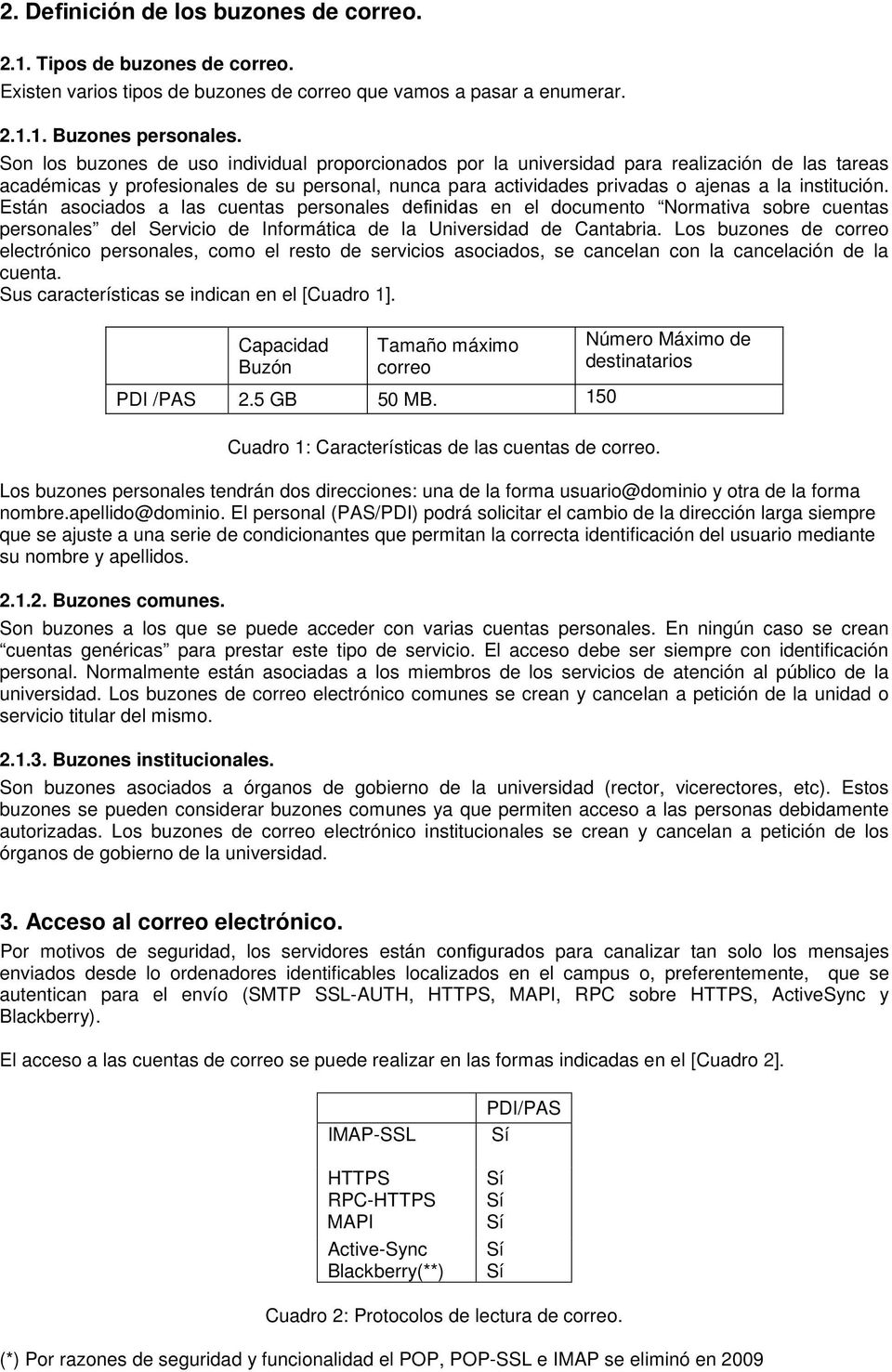 Están asociados a las cuentas personales definidas en el documento Normativa sobre cuentas personales del Servicio de Informática de la Universidad de Cantabria.