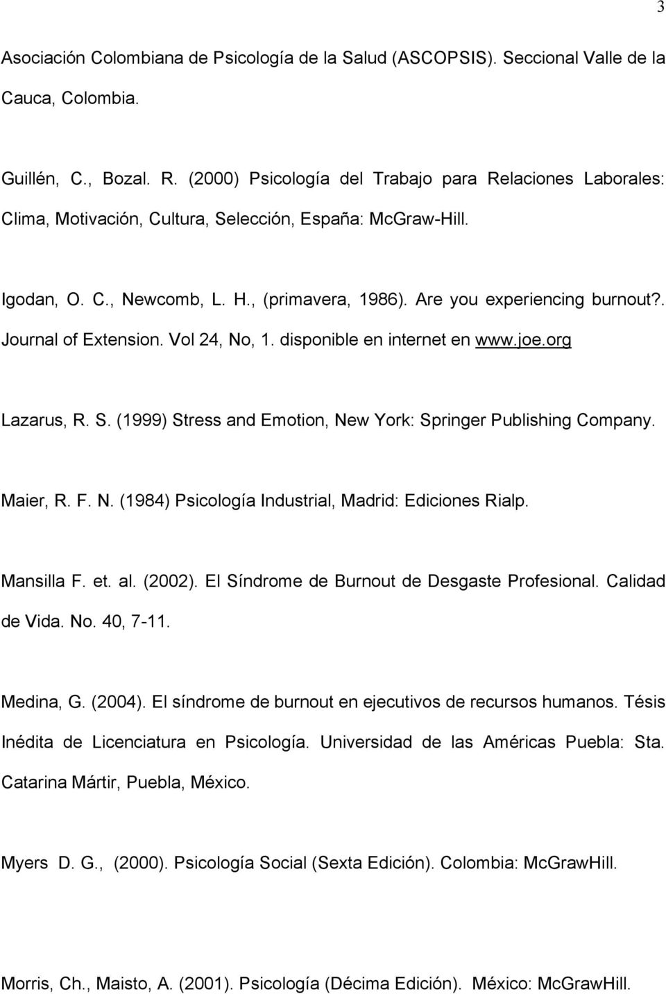 . Journal of Extension. Vol 24, No, 1. disponible en internet en www.joe.org Lazarus, R. S. (1999) Stress and Emotion, New York: Springer Publishing Company. Maier, R. F. N. (1984) Psicología Industrial, Madrid: Ediciones Rialp.