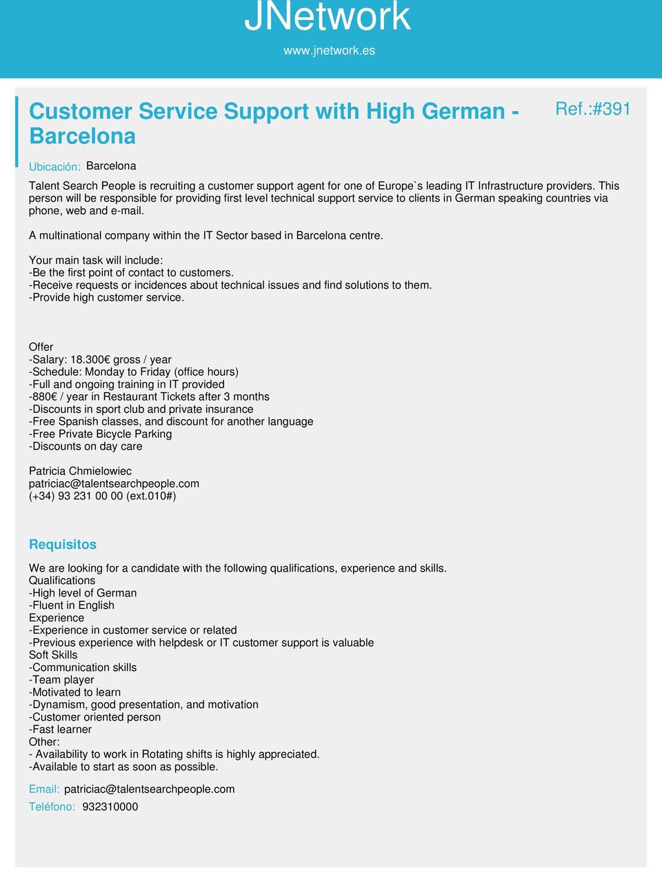 A multinational company within the IT Sector based in Barcelona centre. Your main task will include: -Be the first point of contact to customers.
