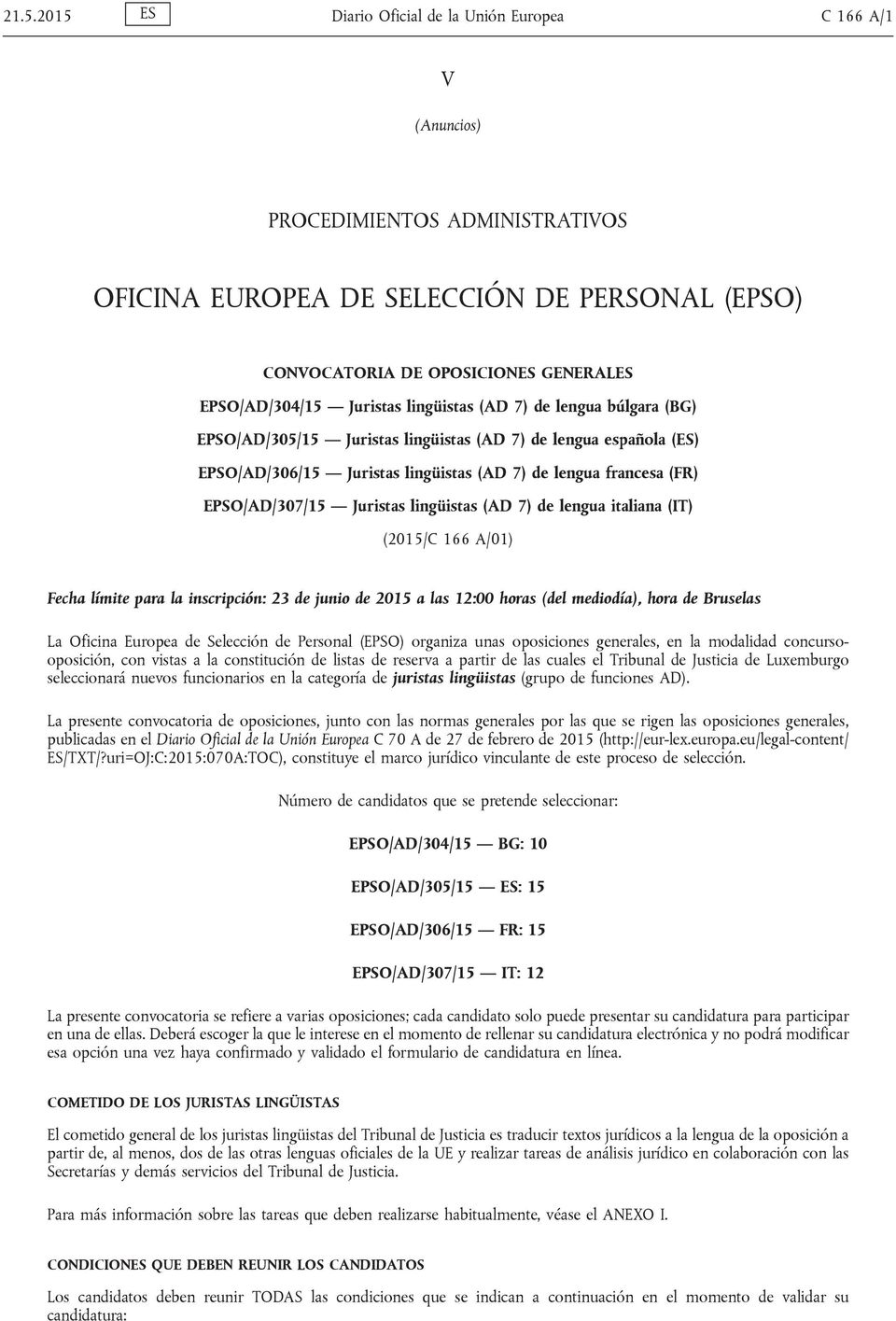 EPSO/AD/307/15 Juristas lingüistas (AD 7) de lengua italiana (IT) (2015/C 166 A/01) Fecha límite para la inscripción: 23 de junio de 2015 a las 12:00 horas (del mediodía), hora de Bruselas La Oficina