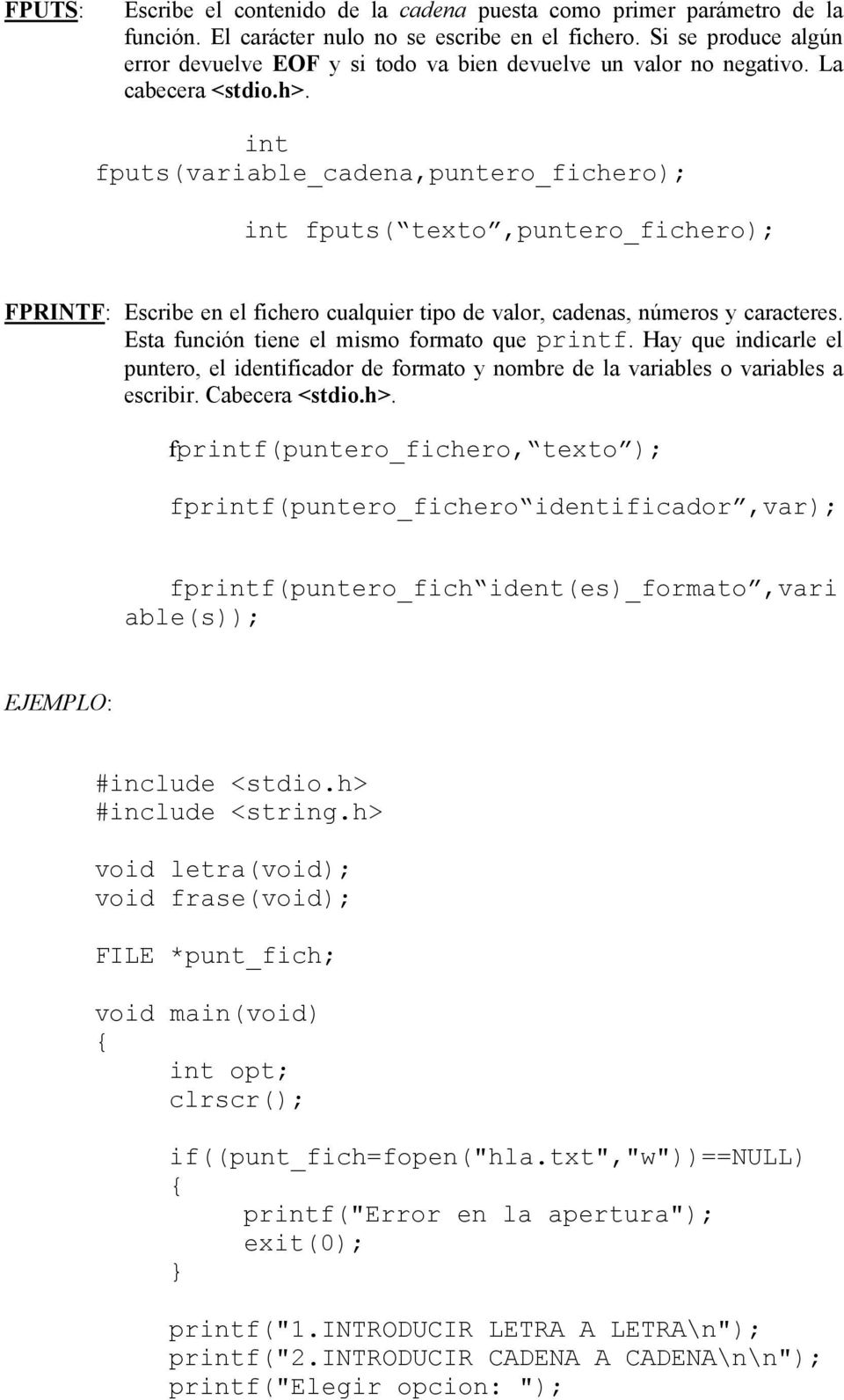 int fputs(variable_cadena,puntero_fichero); int fputs( texto,puntero_fichero); FPRINTF: Escribe en el fichero cualquier tipo de valor, cadenas, números y caracteres.