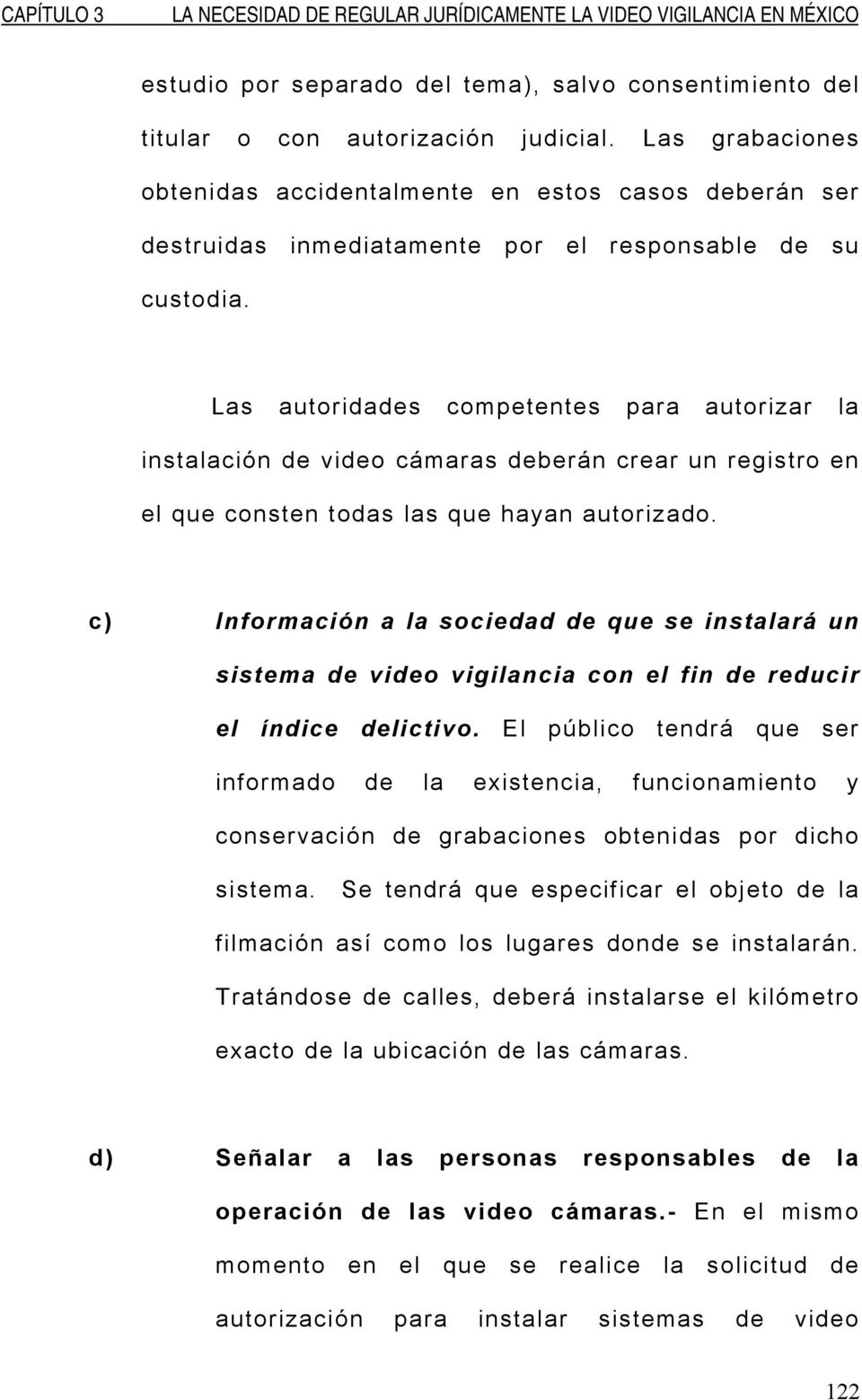 Las autoridades competentes para autorizar la instalación de video cámaras deberán crear un registro en el que consten todas las que hayan autorizado.