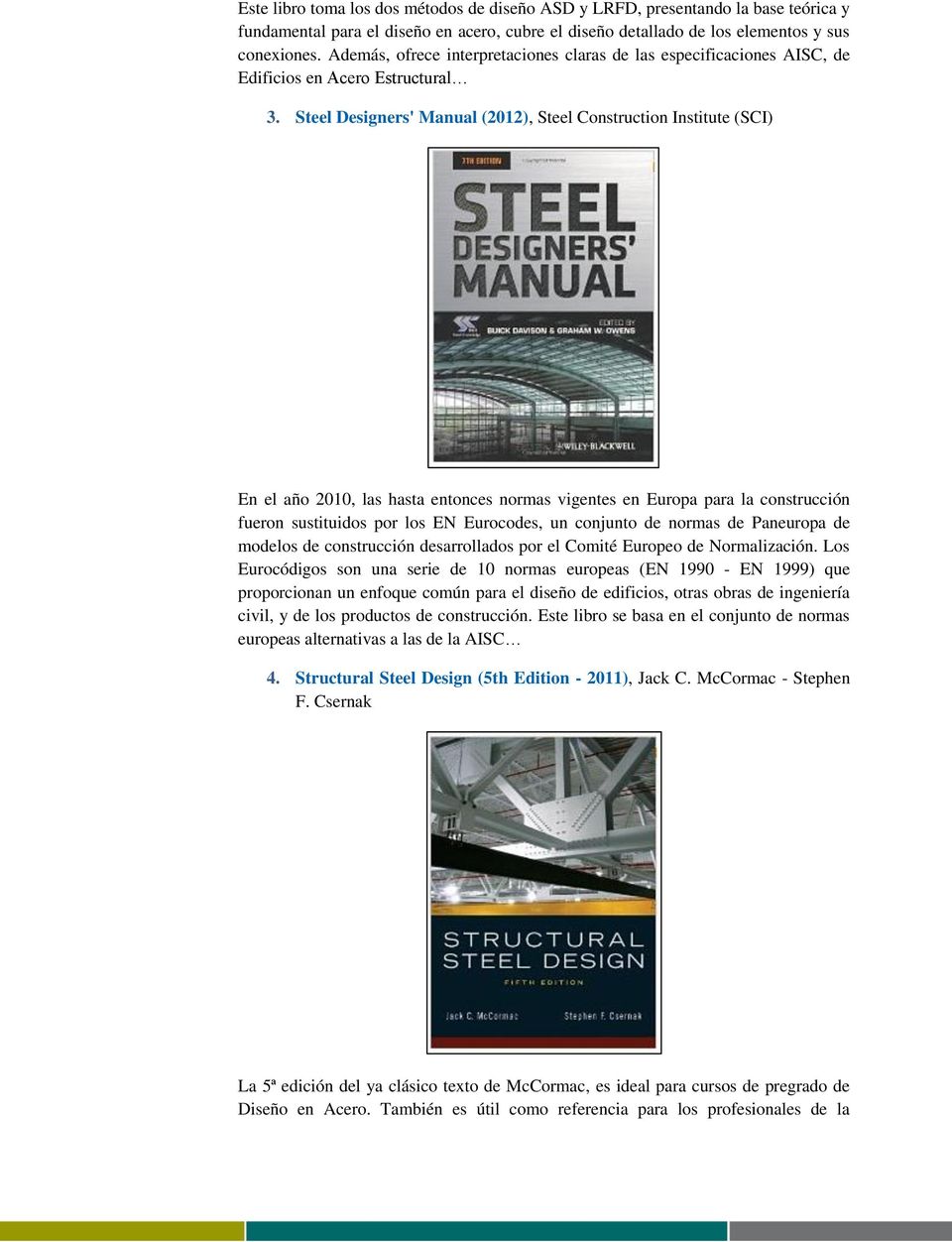 Steel Designers' Manual (2012), Steel Construction Institute (SCI) En el año 2010, las hasta entonces normas vigentes en Europa para la construcción fueron sustituidos por los EN Eurocodes, un