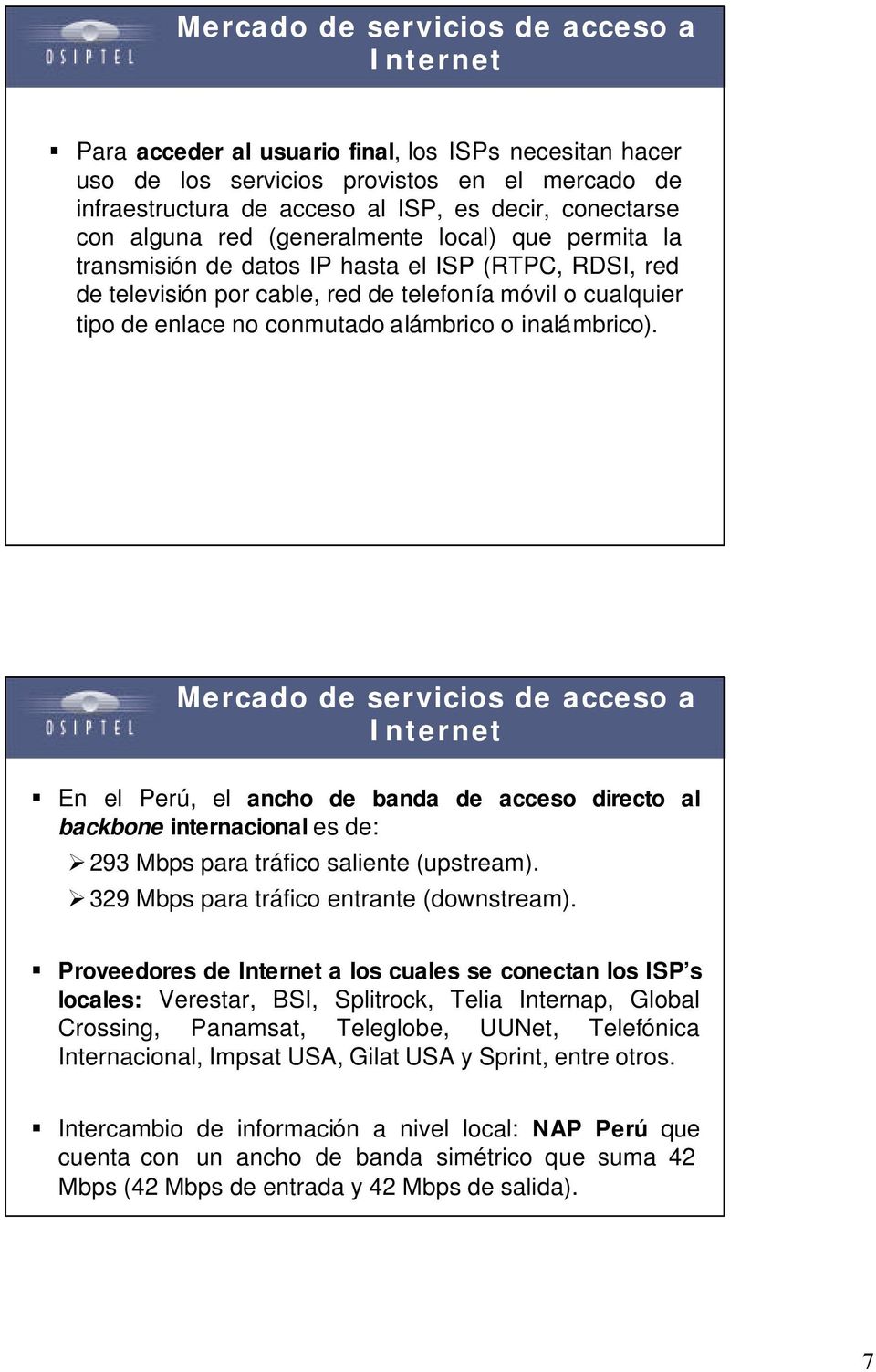 inalámbrico). Mercado de servicios de acceso a Internet En el Perú, el ancho de banda de acceso directo al backbone internacional es de: 293 Mbps para tráfico saliente (upstream).