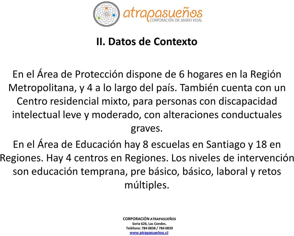 con alteraciones conductuales graves. En el Área de Educación hay 8 escuelas en Santiago y 18 en Regiones.