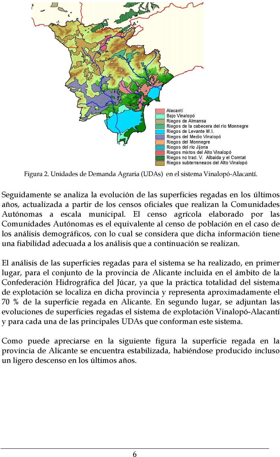 El censo agrícola elaborado por las Comunidades Autónomas es el equivalente al censo de población en el caso de los análisis demográficos, con lo cual se considera que dicha información tiene una