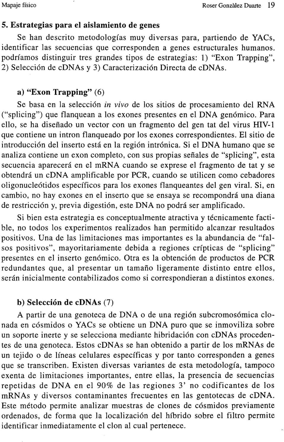 podríamos distinguir tres grandes tipos de estrategias: 1) "Exon Trapping", 2) Selección de cdnas y 3) Caracterización Directa de cdnas.