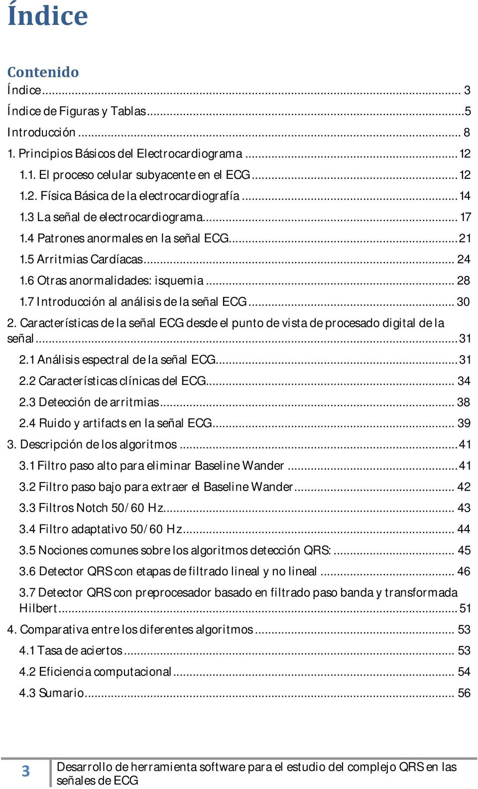 7 Introducción al análisis de la señal ECG... 30 2. Características de la señal ECG desde el punto de vista de procesado digital de la señal... 31 2.1 Análisis espectral de la señal ECG... 31 2.2 Características clínicas del ECG.