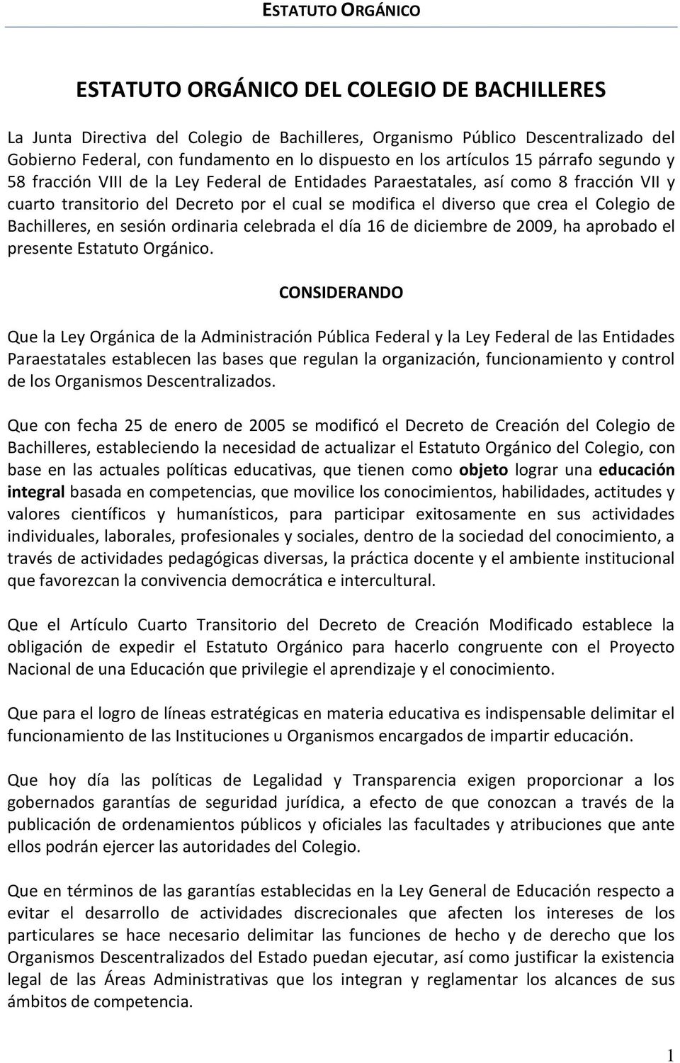 Bachilleres, en sesión ordinaria celebrada el día 16 de diciembre de 2009, ha aprobado el presente Estatuto Orgánico.