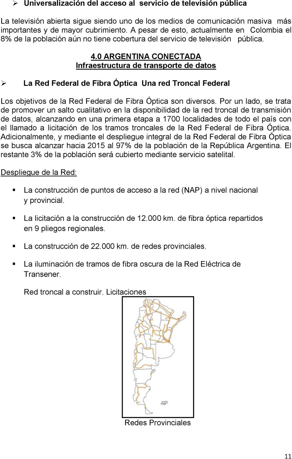 0 ARGENTINA CONECTADA Infraestructura de transporte de datos La Red Federal de Fibra Óptica Una red Troncal Federal Los objetivos de la Red Federal de Fibra Óptica son diversos.