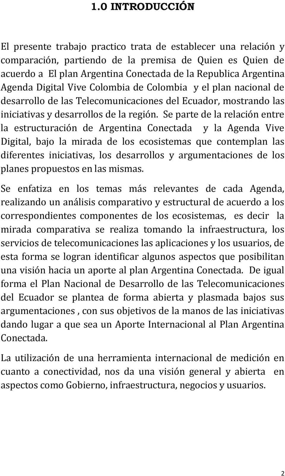 Se parte de la relación entre la estructuración de Argentina Conectada y la Agenda Vive Digital, bajo la mirada de los ecosistemas que contemplan las diferentes iniciativas, los desarrollos y