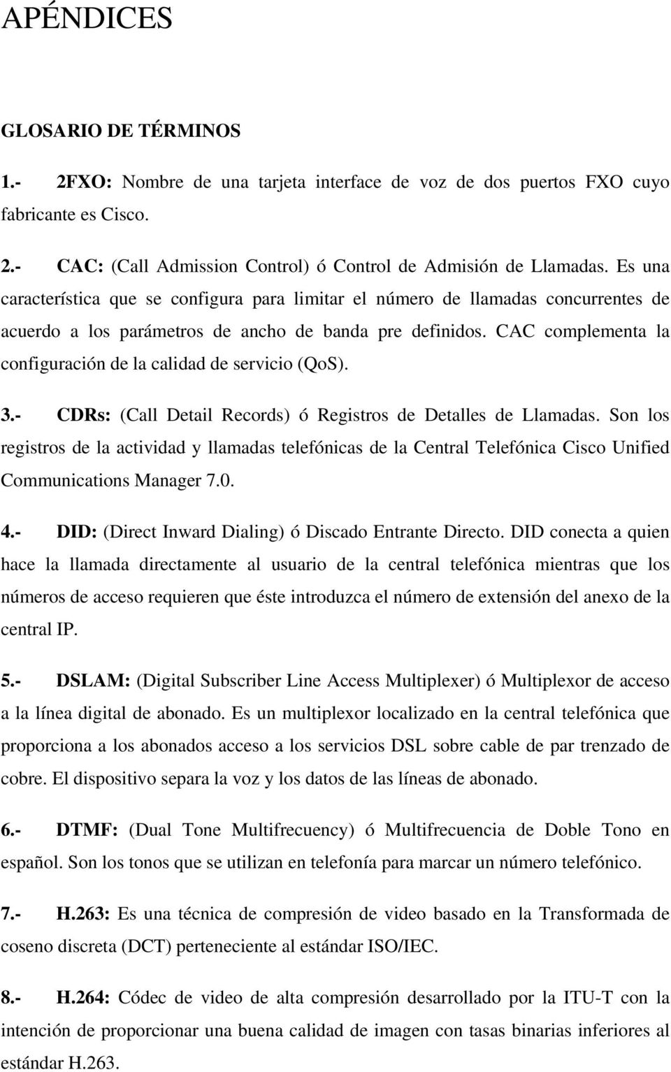 CAC complementa la configuración de la calidad de servicio (QoS). 3.- CDRs: (Call Detail Records) ó Registros de Detalles de Llamadas.