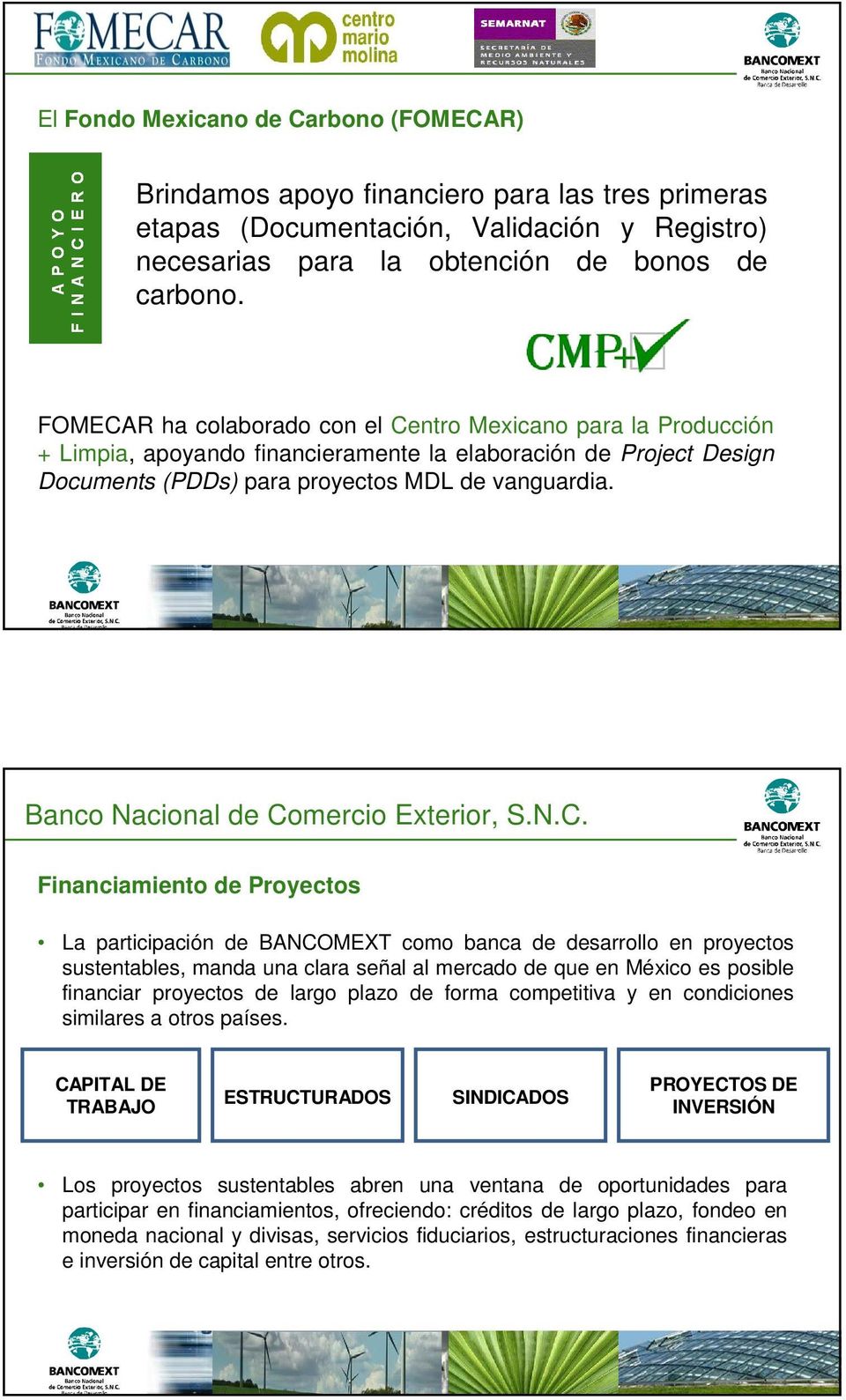 Financiamiento de Proyectos La participación de BANCOMEXT como banca de desarrollo en proyectos sustentables, manda una clara señal al mercado de que en México es posible financiar proyectos de largo