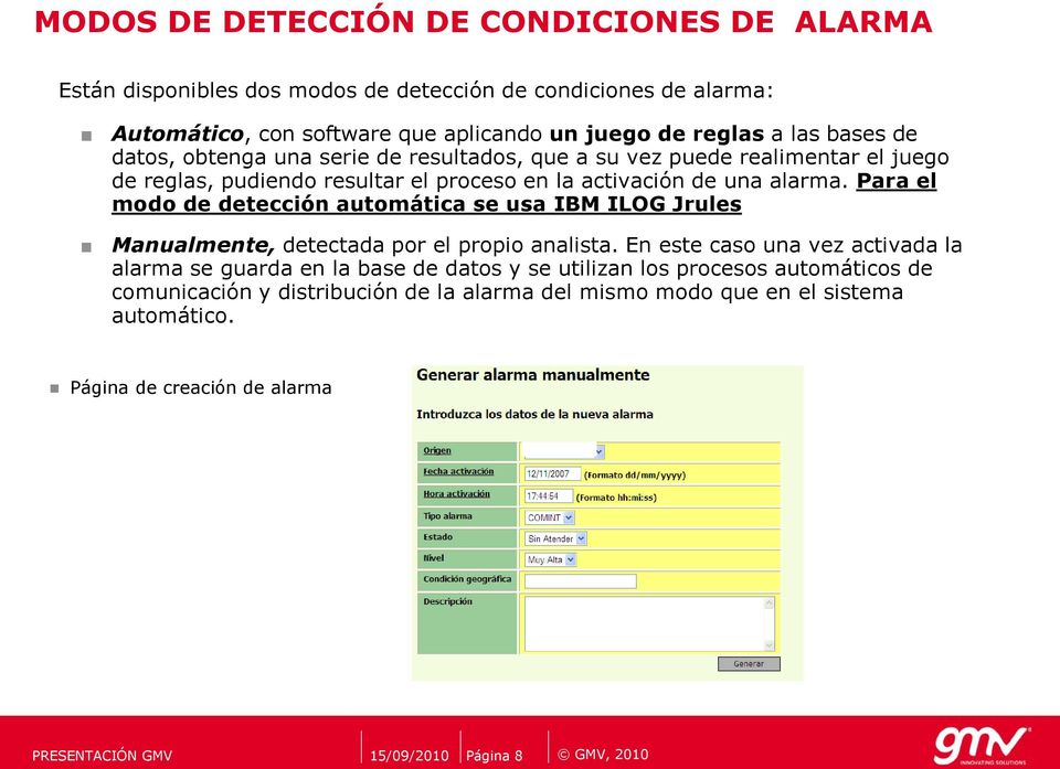 Para el modo de detección automática se usa IBM ILOG Jrules Manualmente, detectada por el propio analista.