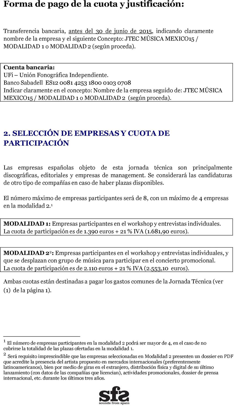 Banco Sabadell ES12 0081 4253 1800 0103 0708 Indicar claramente en el concepto: Nombre de la empresa seguido de: JTEC MÚSICA MEXICO15 / MODALIDAD 1 o MODALIDAD 2 
