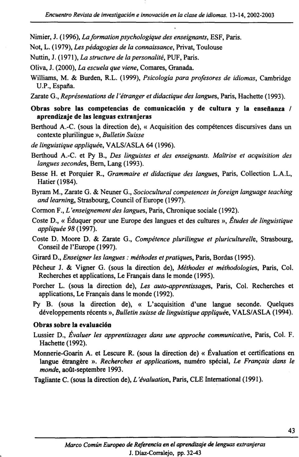 & Burden, R.L. (1999), Psicología para profesores de idiomas, Cambridge U.P., España. Zarate G., Représentations de l'étranger et didactique des langues, Paris, Hachette (1993).