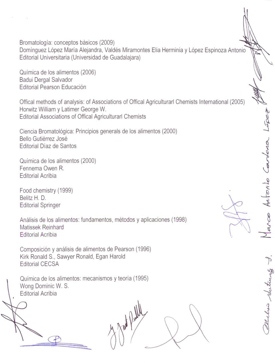 W. Editorial Associations of Offical Agriculturarl Chemists Ciencia Bromatológica: Principios generals de los alimentos (2000) Bello Gutiérrez José Editorial Díaz de Santos Química de los alimentos