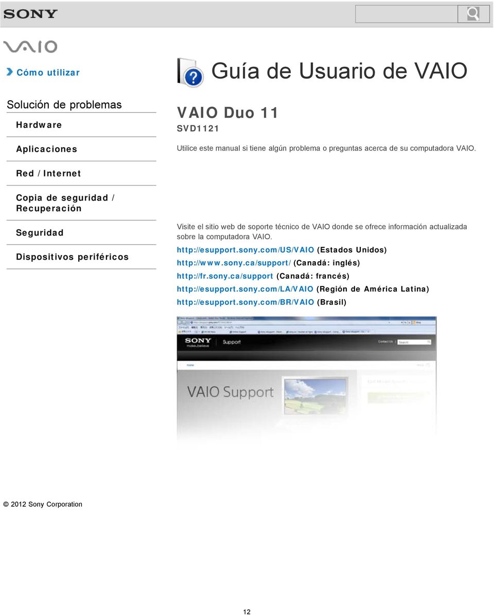 Dispositivos periféricos Visite el sitio web de soporte técnico de VAIO donde se ofrece información actualizada sobre la computadora