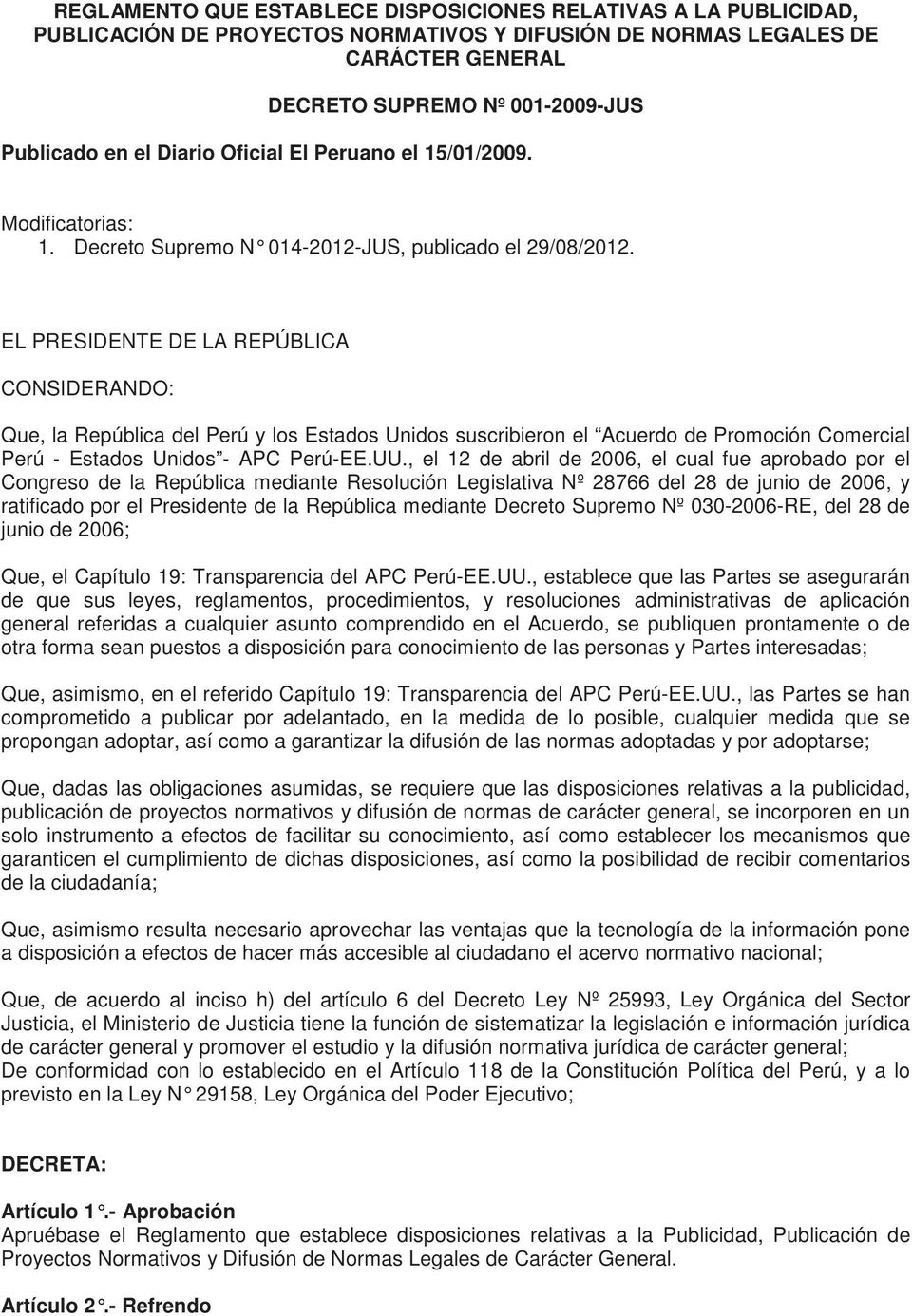 EL PRESIDENTE DE LA REPÚBLICA CONSIDERANDO: Que, la República del Perú y los Estados Unidos suscribieron el Acuerdo de Promoción Comercial Perú - Estados Unidos - APC Perú-EE.UU.