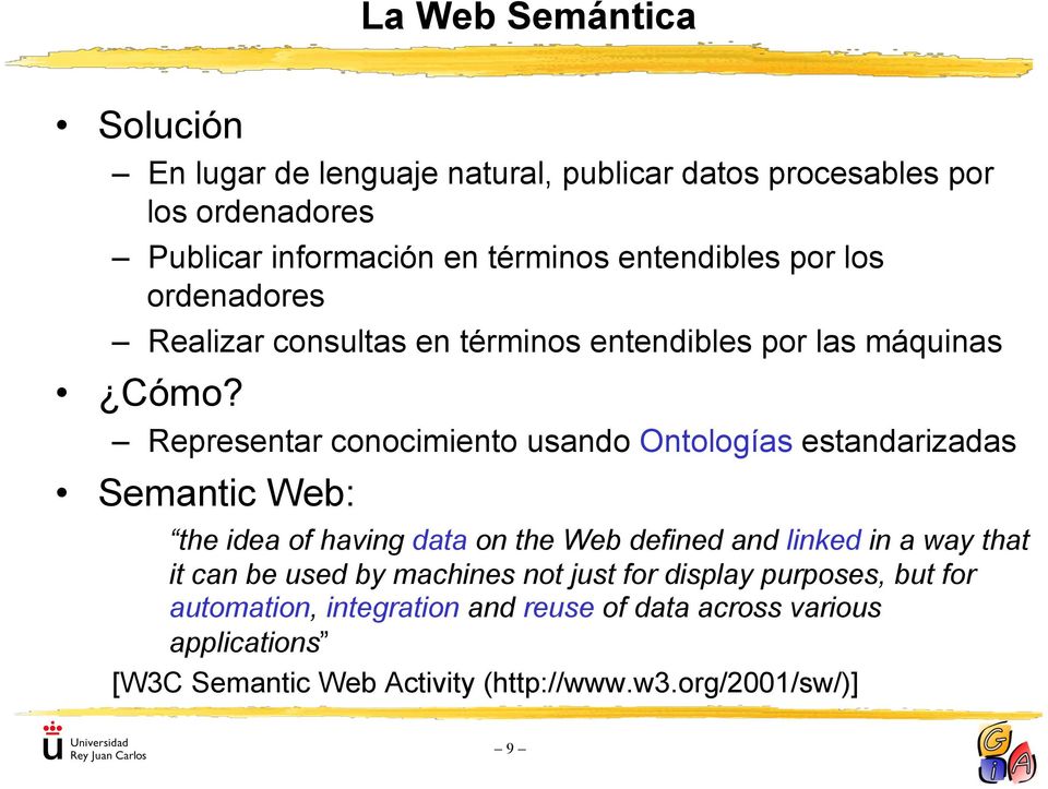 Representar conocimiento usando Ontologías estandarizadas Semantic Web: the idea of having data on the Web defined and linked in a way that