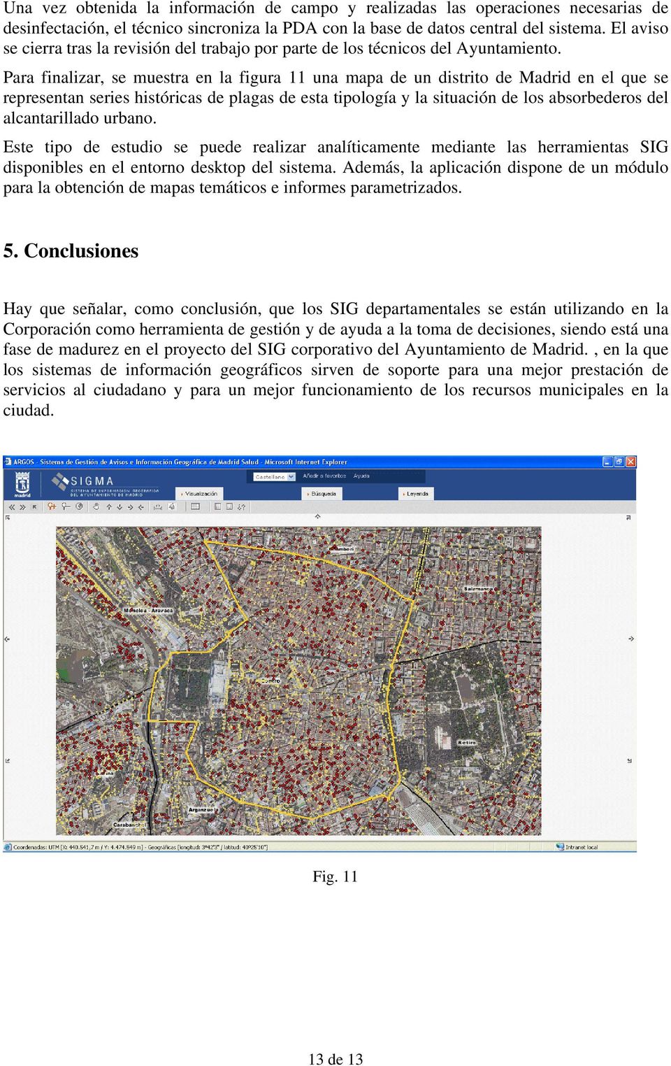 Para finalizar, se muestra en la figura 11 una mapa de un distrito de Madrid en el que se representan series históricas de plagas de esta tipología y la situación de los absorbederos del