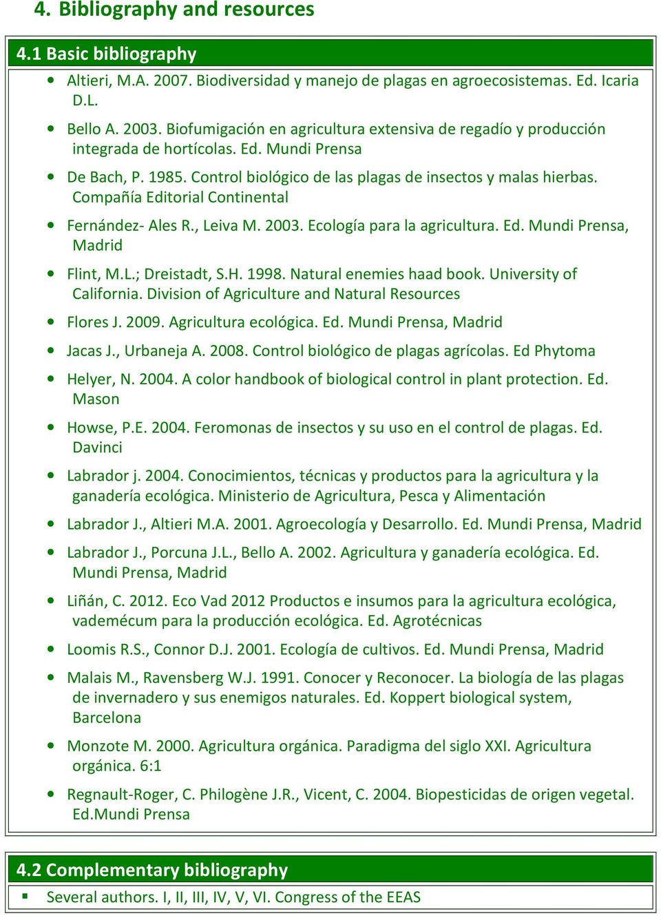 Compañía Editorial Continental Fernández- Ales R., Leiva M. 2003. Ecología para la agricultura. Ed. Mundi Prensa, Madrid Flint, M.L.; Dreistadt, S.H. 1998. Natural enemies haad book.