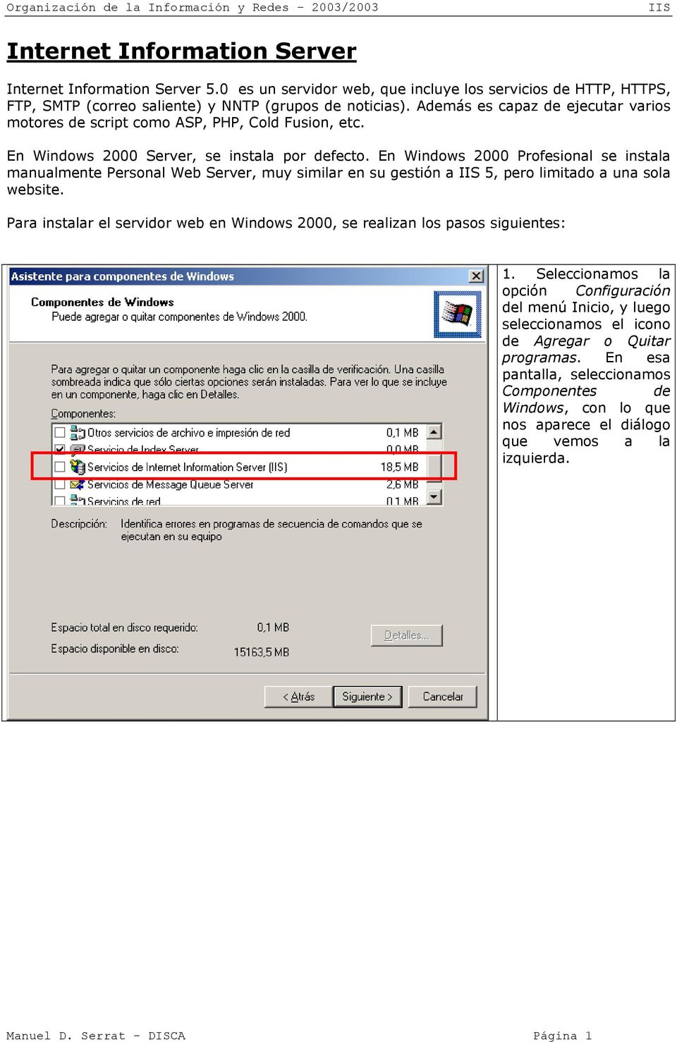 En Windows 2000 Profesional se instala manualmente Personal Web Server, muy similar en su gestión a 5, pero limitado a una sola website.