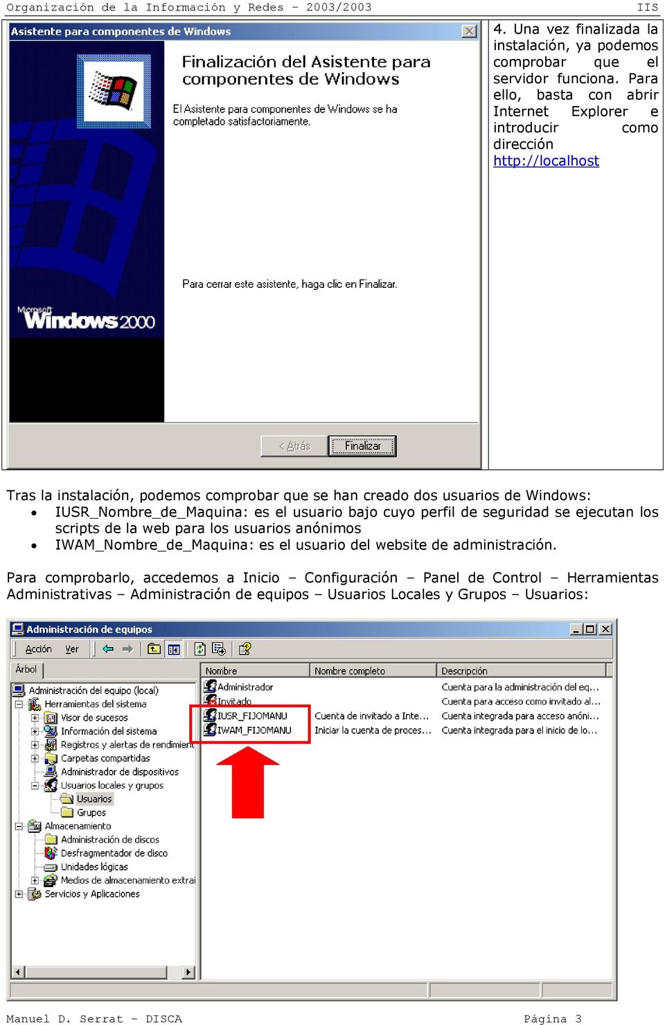 de Windows: IUSR_Nombre_de_Maquina: es el usuario bajo cuyo perfil de seguridad se ejecutan los scripts de la web para los usuarios anónimos