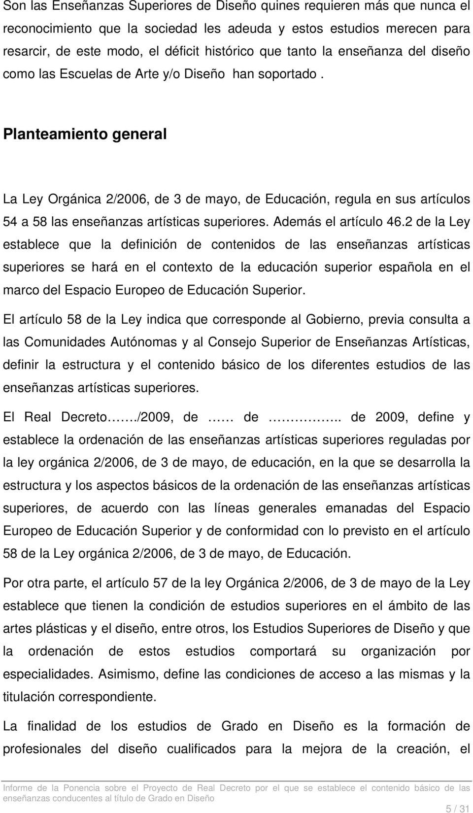 Planteamiento general La Ley Orgánica 2/2006, de 3 de mayo, de Educación, regula en sus artículos 54 a 58 las enseñanzas artísticas superiores. Además el artículo 46.