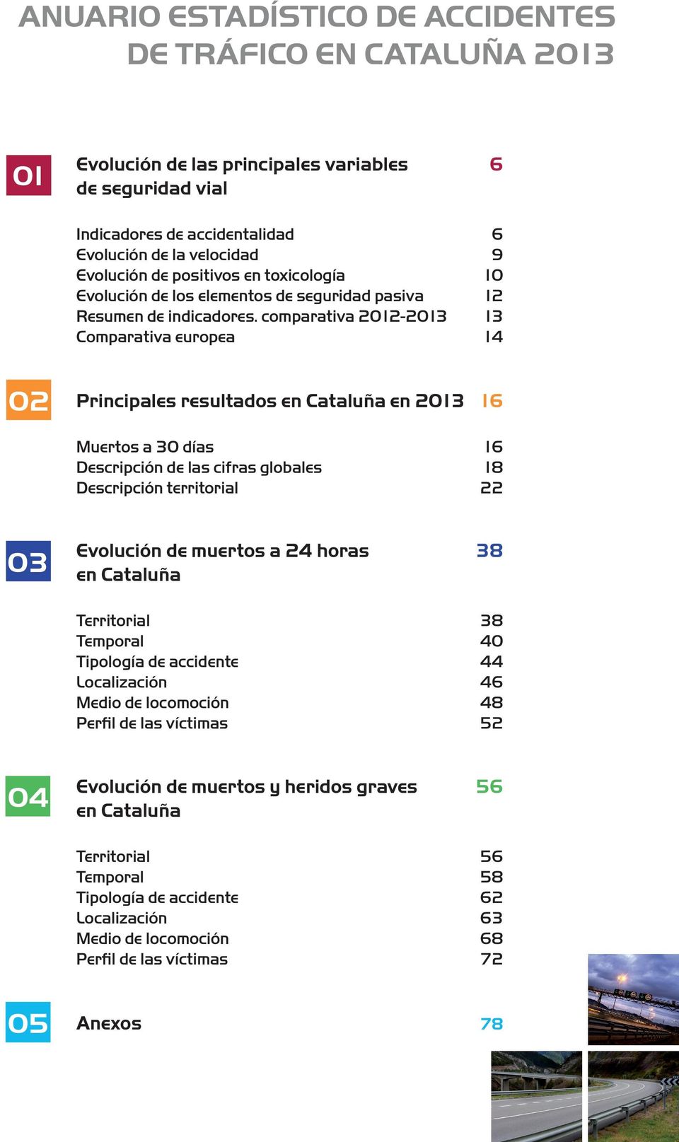 comparativa 212-213 13 Comparativa europea 14 2 Principales resultados en Cataluña en 213 16 Muertos a 3 días 16 Descripción de las cifras globales 18 Descripción territorial 22 3 Evolución de