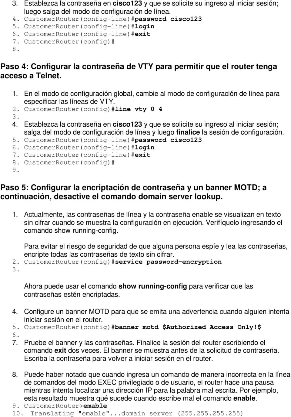 En el modo de configuración global, cambie al modo de configuración de línea para especificar las líneas de VTY. 2. CustomerRouter(config)#line vty 0 4 4.