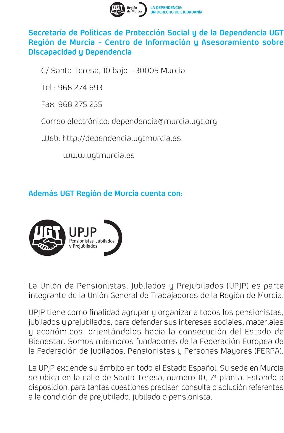 es www.ugtmurcia.es Además UGT Región de Murcia cuenta con: La Unión de Pensionistas, Jubilados y Prejubilados (UPJP) es parte integrante de la Unión General de Trabajadores de la Región de Murcia.
