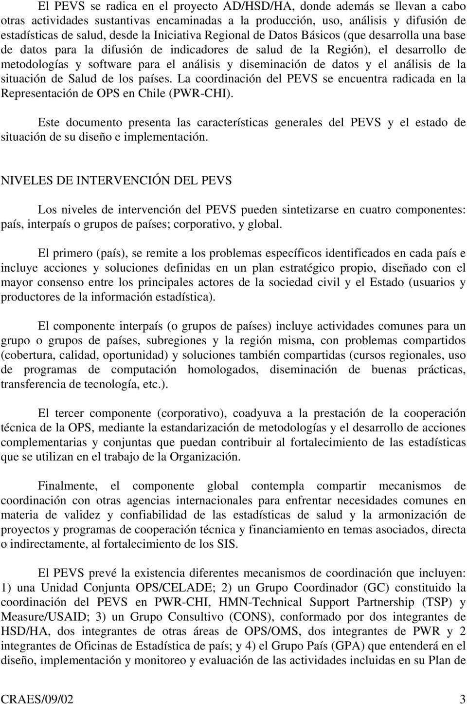 de datos y el análisis de la situación de Salud de los países. La coordinación del PEVS se encuentra radicada en la Representación de OPS en Chile (PWR-CHI).