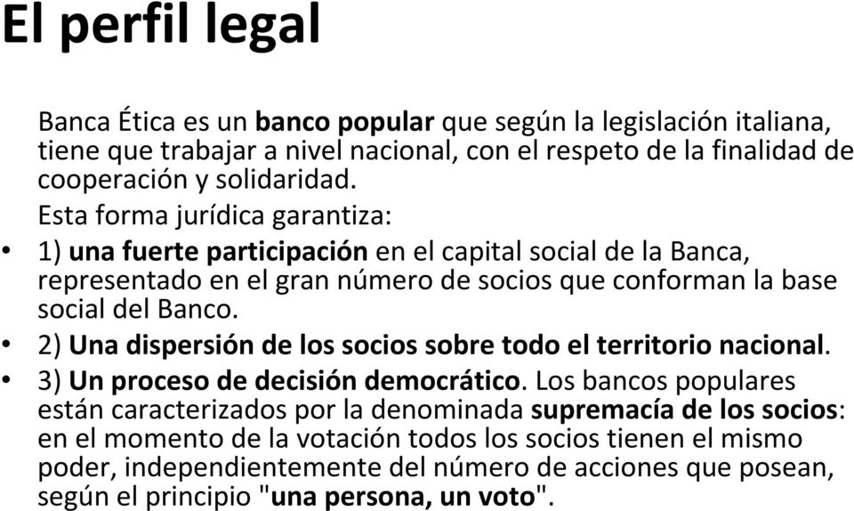 Esta forma jurídica garantiza: 1) una fuerte participación en el capital social de la Banca, representado en el gran número de socios que conforman la base social del Banco.