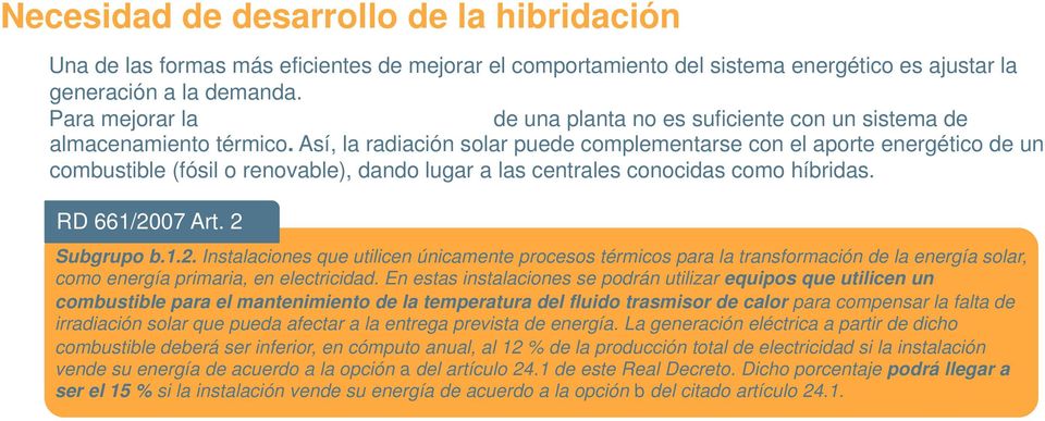 Así, la radiación solar puede complementarse con el aporte energético de un combustible (fósil o renovable), dando lugar a las centrales conocidas como híbridas. RD 661/20