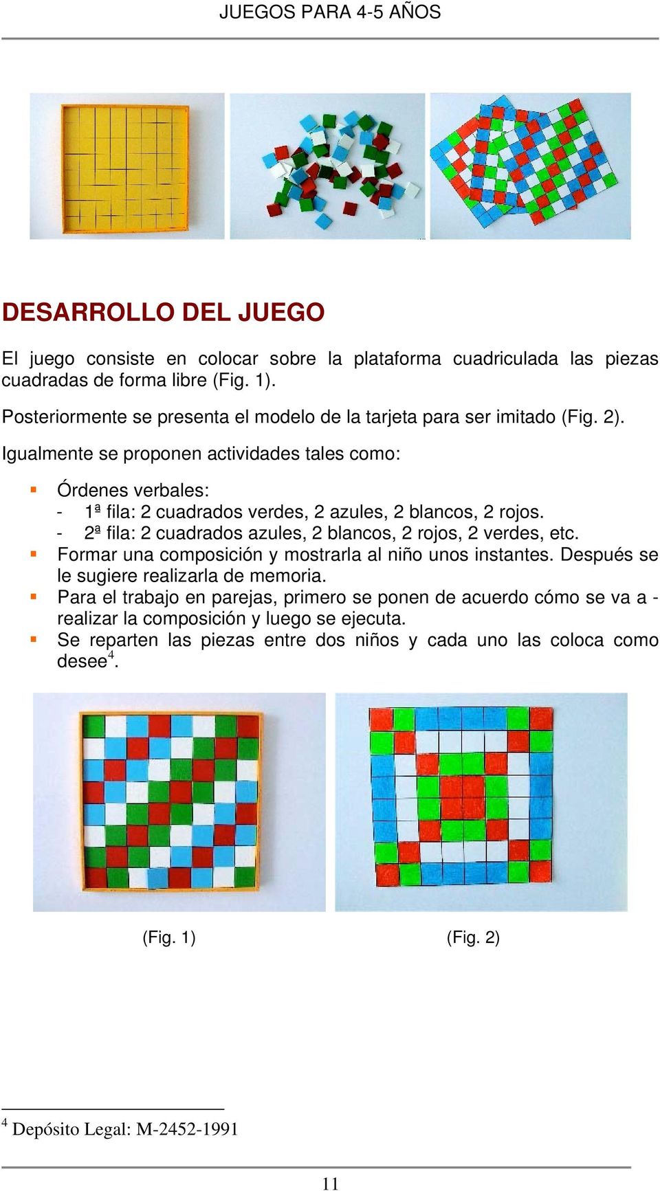 Igualmente se proponen actividades tales como: Órdenes verbales: - 1ª fila: 2 cuadrados verdes, 2 azules, 2 blancos, 2 rojos.