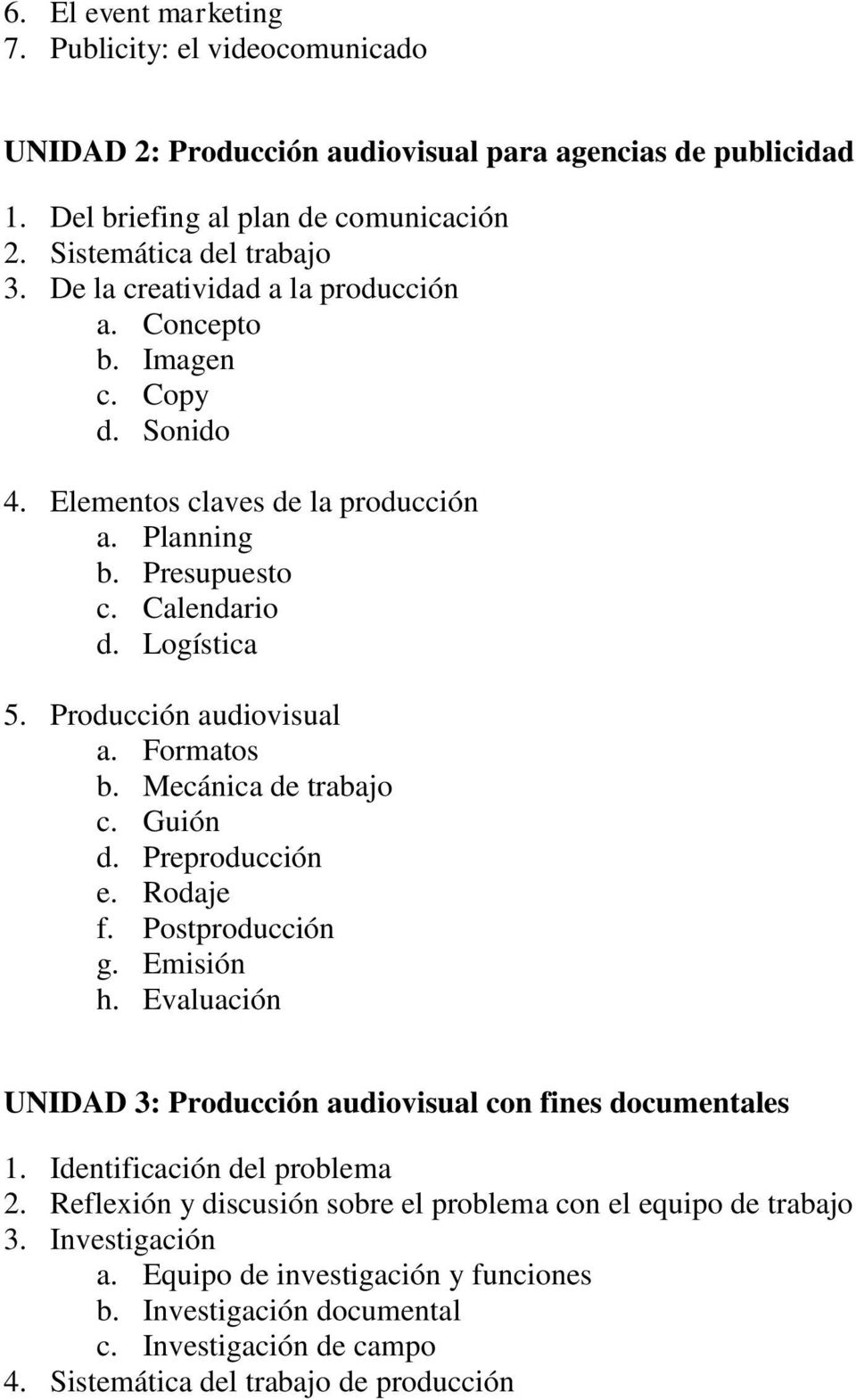 Formatos b. Mecánica de trabajo c. Guión d. Preproducción e. Rodaje f. Postproducción g. Emisión h. Evaluación UNIDAD : Producción audiovisual con fines documentales 1.