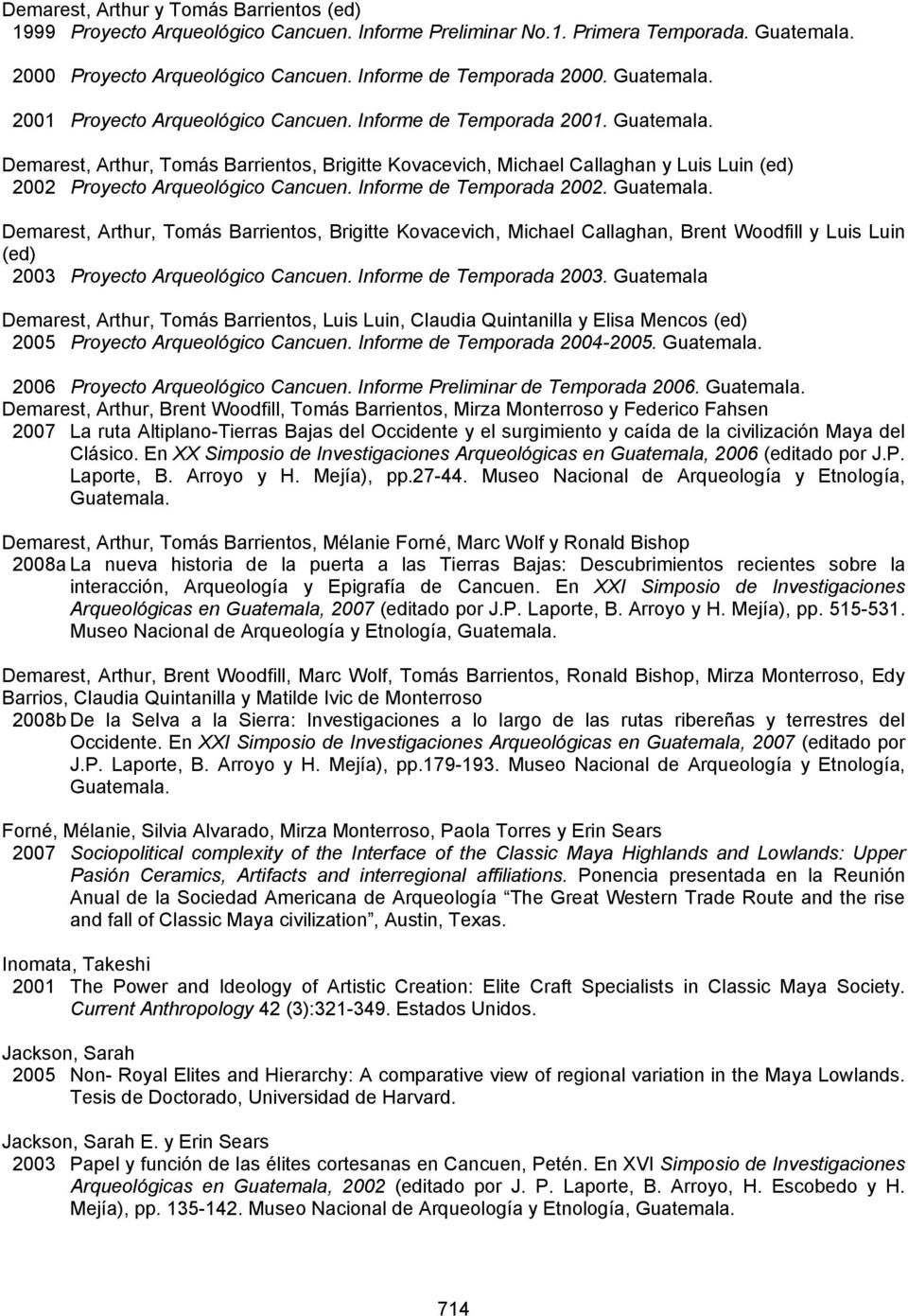 Demarest, Arthur, Tomás Barrientos, Brigitte Kovacevich, Michael Callaghan y Luis Luin (ed) 2002 Proyecto Arqueológico Cancuen. Informe de Temporada 2002. Guatemala.