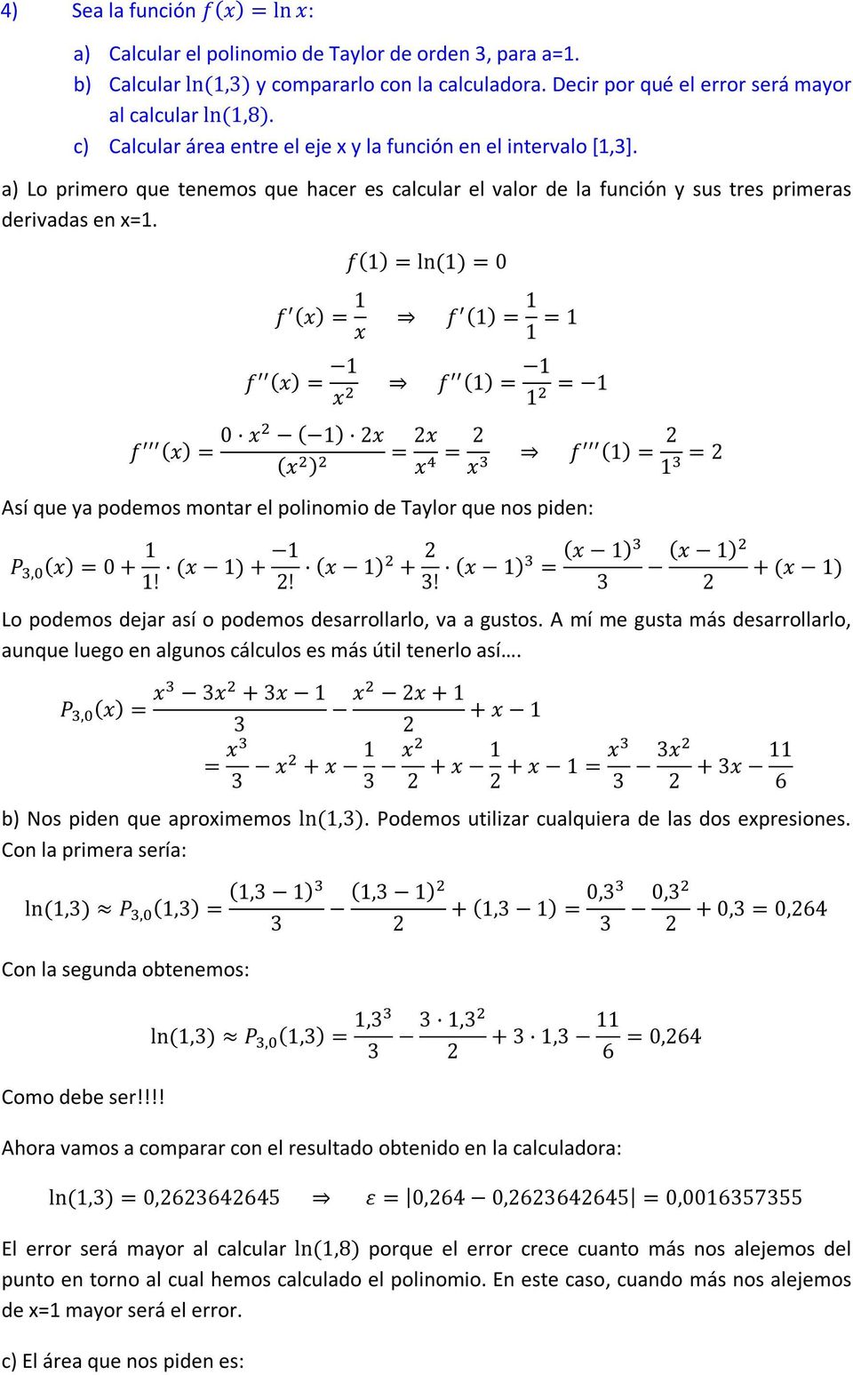 f() = ln() = 0 f (x) = x f () = = f (x) = x f () = = f (x) = 0 x ( ) x (x ) = x x = x f () = = Así que ya podemos montar el polinomio de Taylor que nos piden: P, (x) = 0 +! (x ) +!