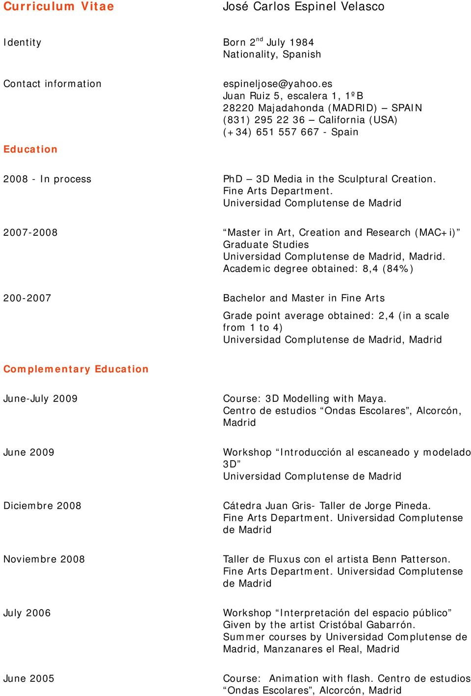 Fine Arts Department. Universidad Complutense de Madrid 2007-2008 Master in Art, Creation and Research (MAC+i) Graduate Studies.